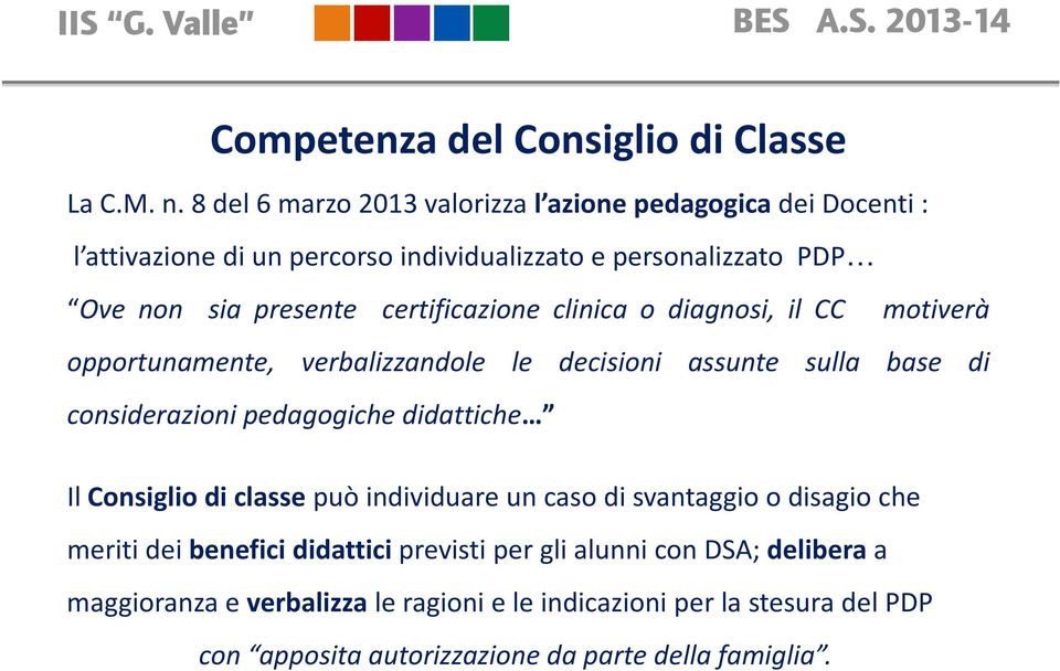 certificazione clinica o diagnosi, il CC motiverà opportunamente, verbalizzandole le decisioni assunte sulla base di considerazioni pedagogiche didattiche Il