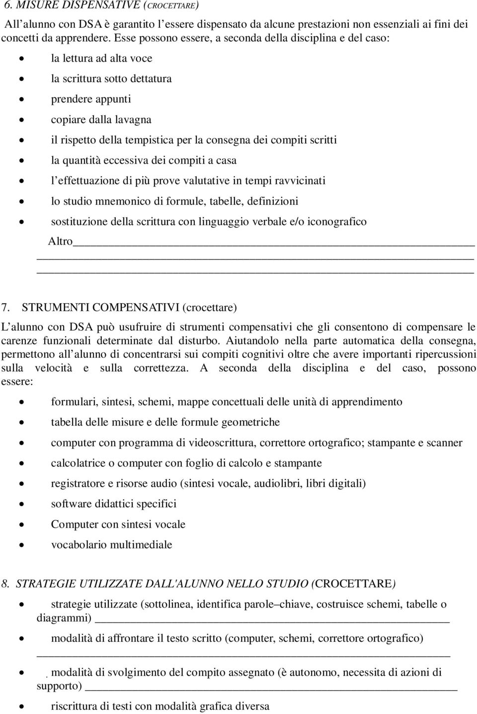 dei compiti scritti la quantità eccessiva dei compiti a casa l effettuazione di più prove valutative in tempi ravvicinati lo studio mnemonico di formule, tabelle, definizioni sostituzione della