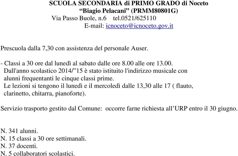 alle ore 13.00. Dall'anno scolastico 2014/ 15 è stato istituito l'indirizzo musicale con alunni frequentanti le cinque classi prime.