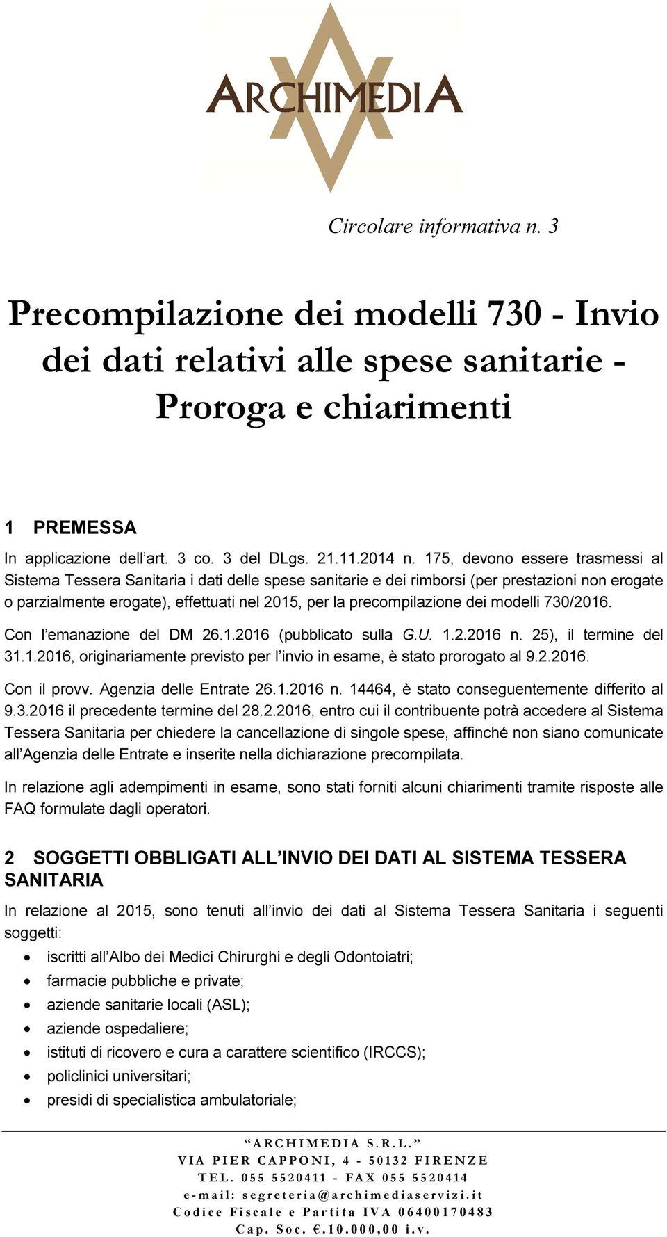 dei modelli 730/2016. Con l emanazione del DM 26.1.2016 (pubblicato sulla G.U. 1.2.2016 n. 25), il termine del 31.1.2016, originariamente previsto per l invio in esame, è stato prorogato al 9.2.2016. Con il provv.