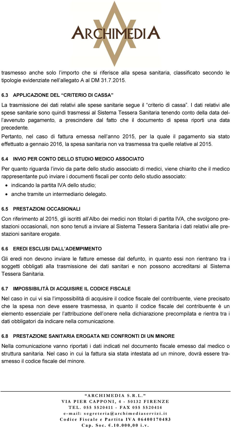 I dati relativi alle spese sanitarie sono quindi trasmessi al Sistema Tessera Sanitaria tenendo conto della data dell avvenuto pagamento, a prescindere dal fatto che il documento di spesa riporti una