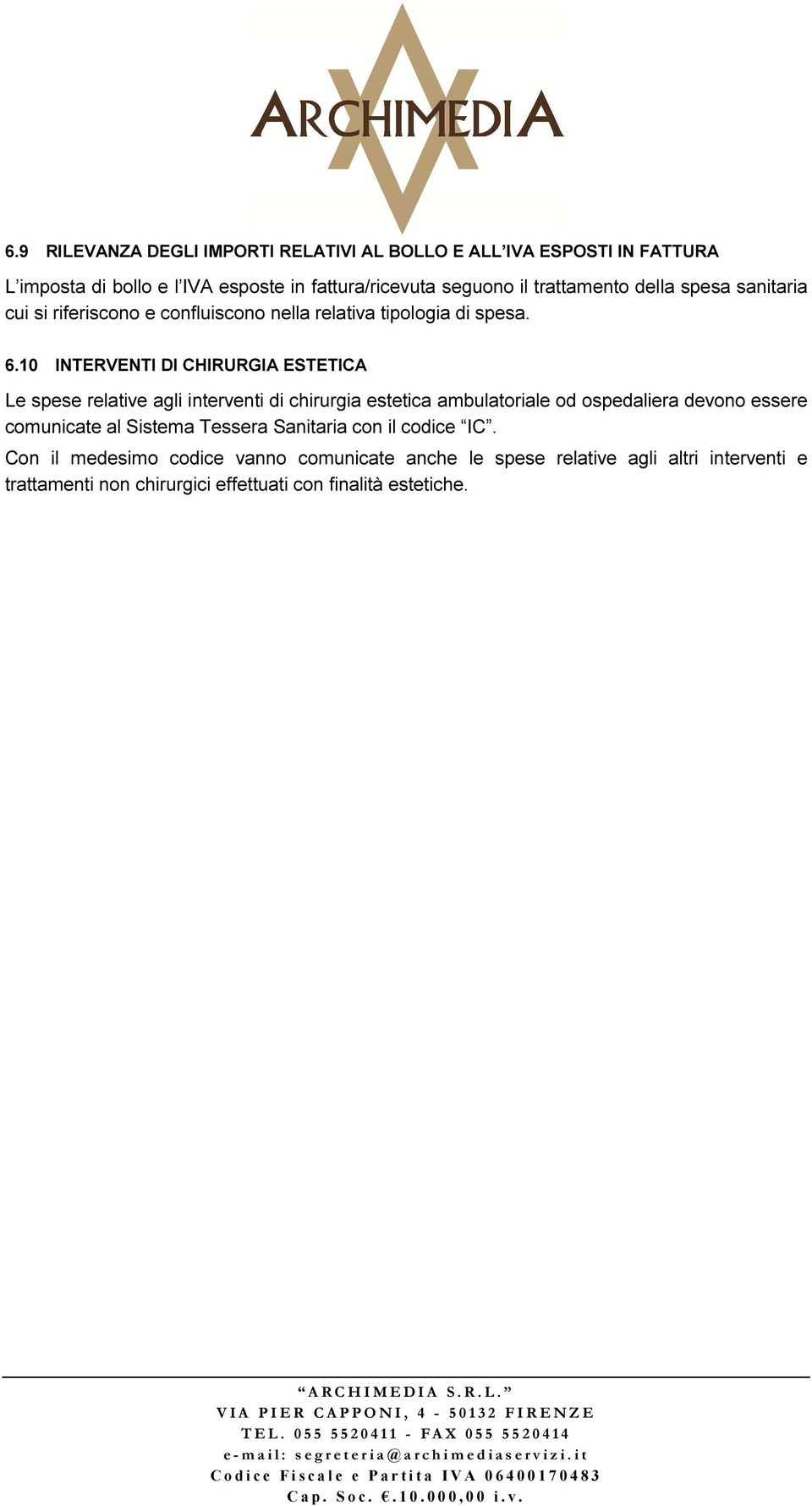 10 INTERVENTI DI CHIRURGIA ESTETICA Le spese relative agli interventi di chirurgia estetica ambulatoriale od ospedaliera devono essere comunicate