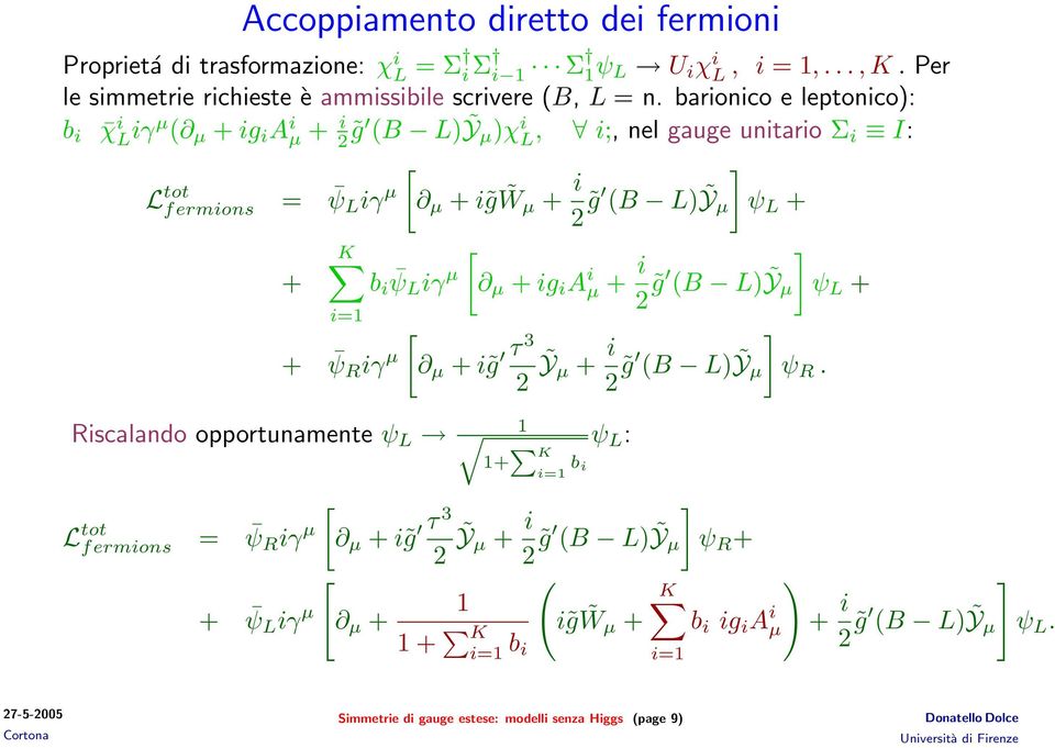 barionico e leptonico): b i χ i L iγµ ( µ + ig i A i µ + i g (B L)Ỹµ)χ i L, i;, nel gauge unitario Σ i I: L tot fermions = ψ L iγ [ µ µ + i g W µ + i ] g (B L)Ỹµ ψ L + + K b