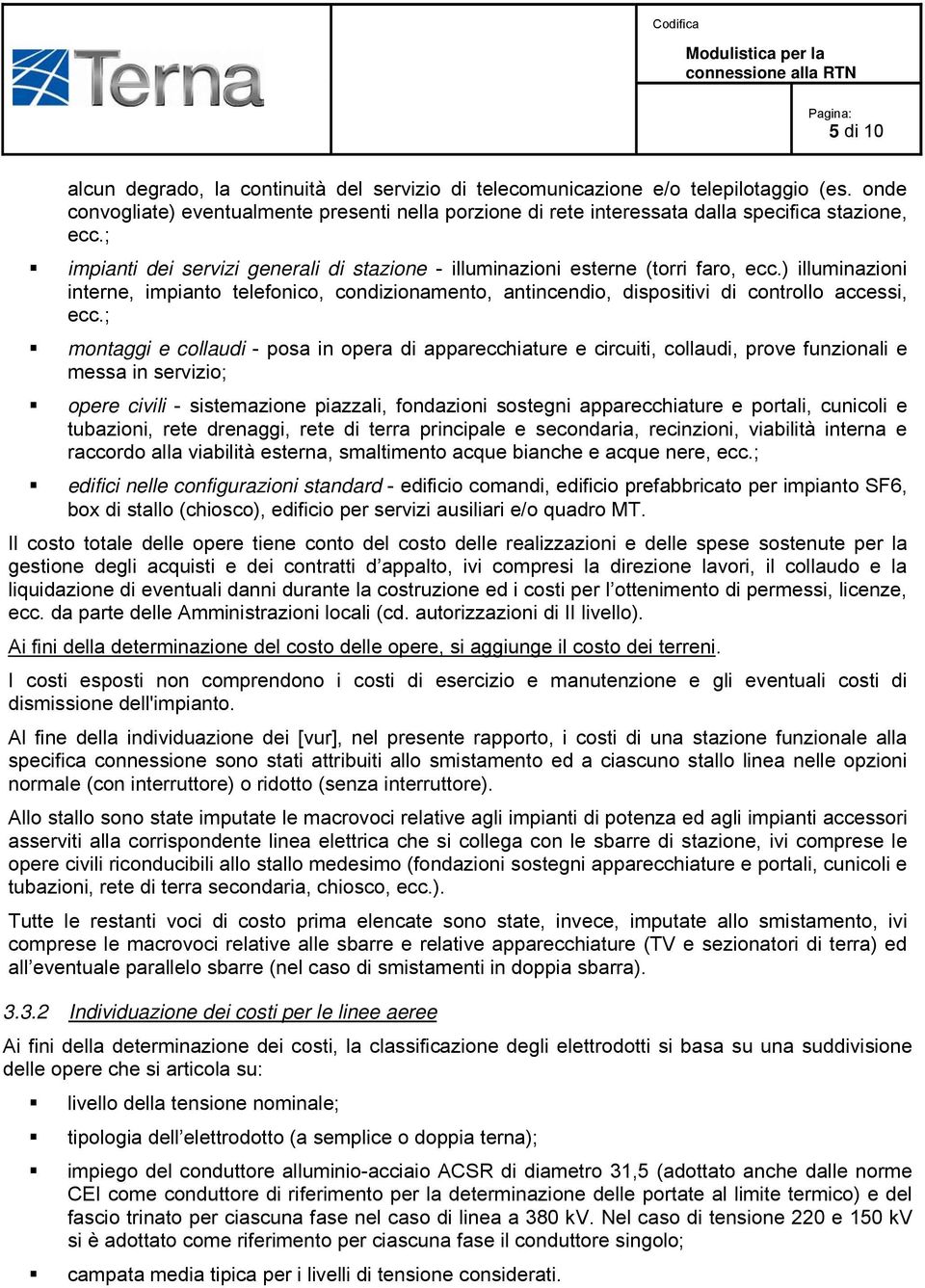 ) illuminazioni interne, impianto telefonico, condizionamento, antincendio, dispositivi di controllo accessi, ecc.