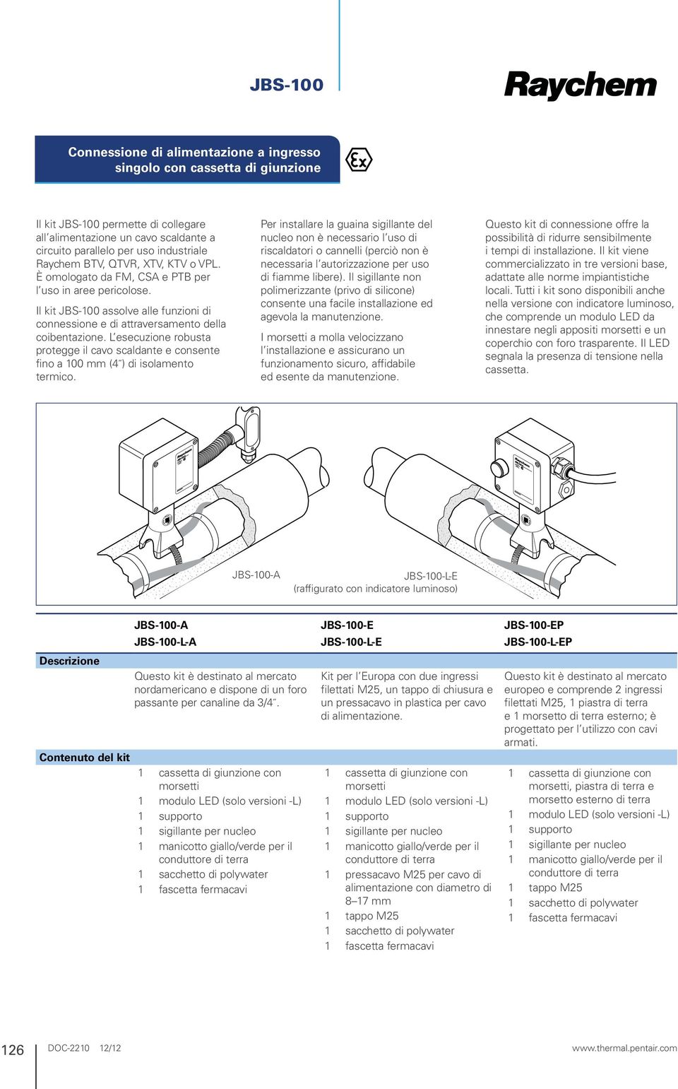 Il kit JBS-100 assolve alle funzioni di connessione e di attraversamento della coibentazione. L esecuzione robusta protegge il cavo scaldante e consente fino a 100 mm (4 ) di isolamento termico.