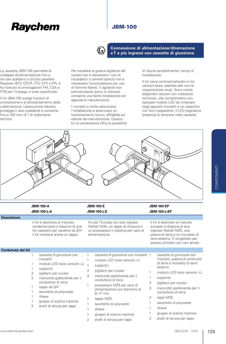 Il kit JBM-100 svolge funzioni di connessione e di attraversamento della coibentazione. L esecuzione robusta protegge il cavo scaldante e consente fino a 100 mm (4 ) di isolamento termico.