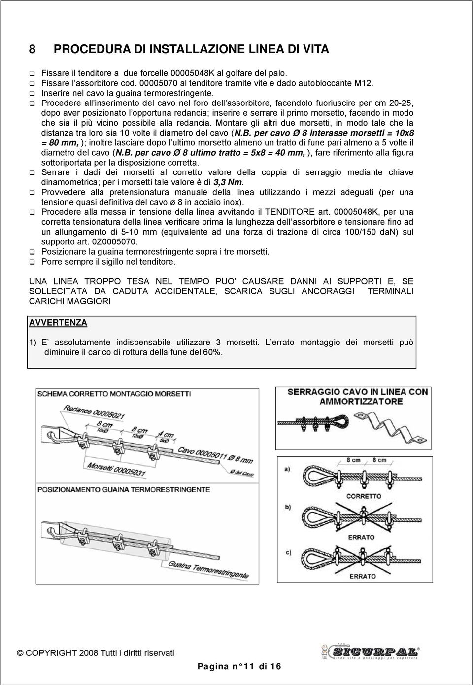 Procedere all inserimento del cavo nel foro dell assorbitore, facendolo fuoriuscire per cm 20-25, dopo aver posizionato l opportuna redancia; inserire e serrare il primo morsetto, facendo in modo che