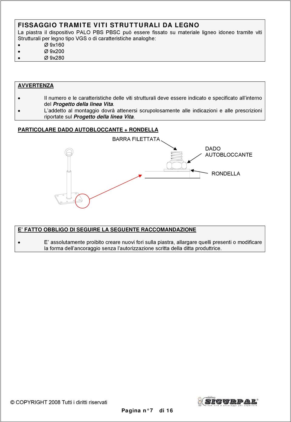 L addetto al montaggio dovrà attenersi scrupolosamente alle indicazioni e alle prescrizioni riportate sul Progetto della linea Vita.