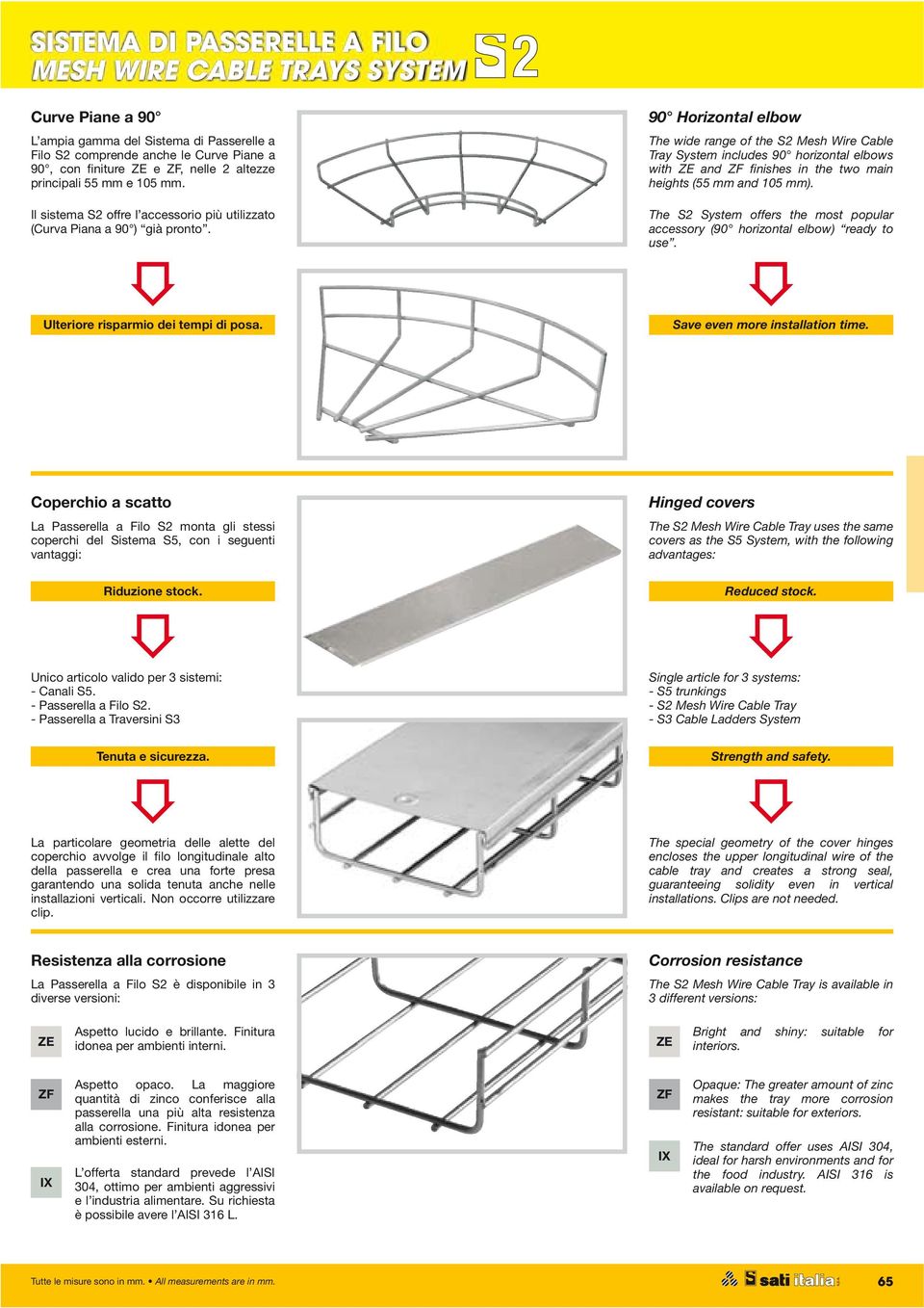 90 Horizontal elbow The wide range of the S2 Mesh Wire Cable Tray System includes 90 horizontal elbows with ZE and finishes in the two main heights (55 mm and 105 mm).