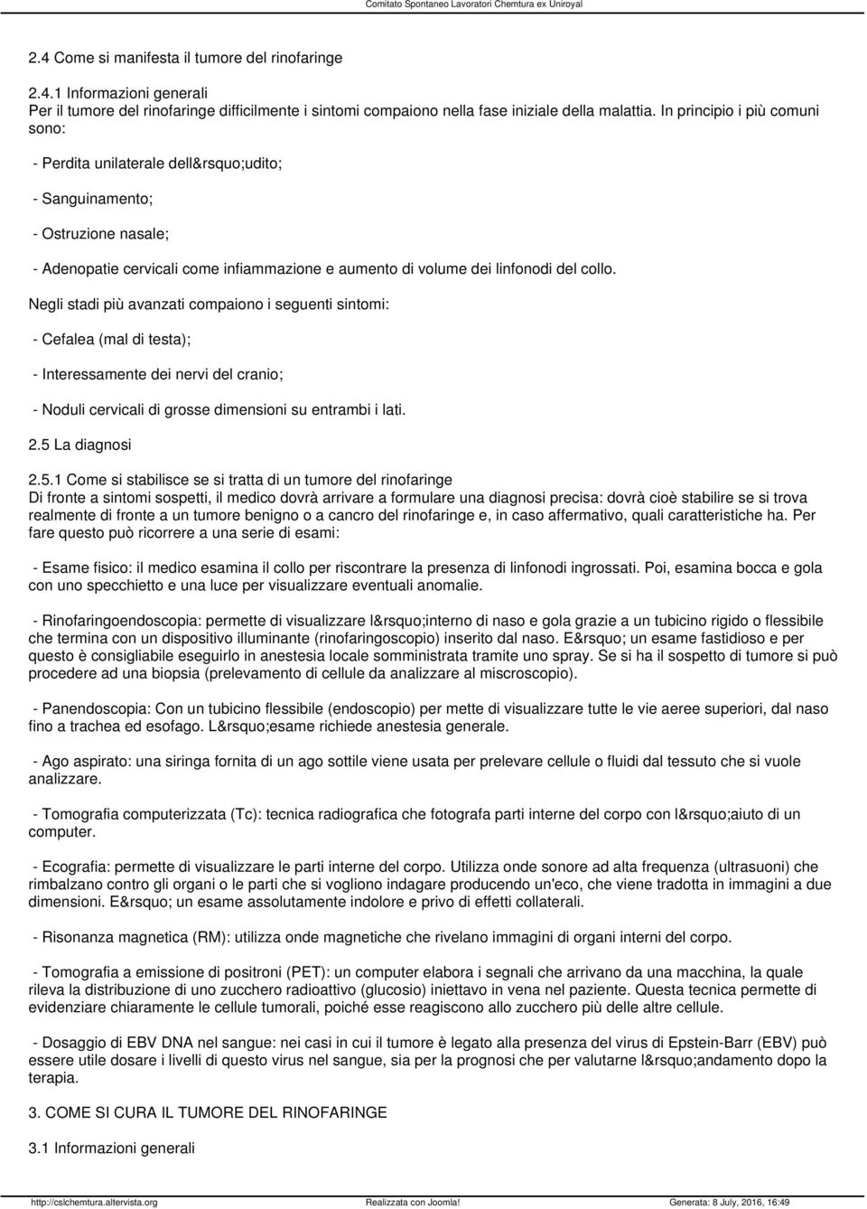 Negli stadi più avanzati compaiono i seguenti sintomi: - Cefalea (mal di testa); - Interessamente dei nervi del cranio; - Noduli cervicali di grosse dimensioni su entrambi i lati. 2.5 