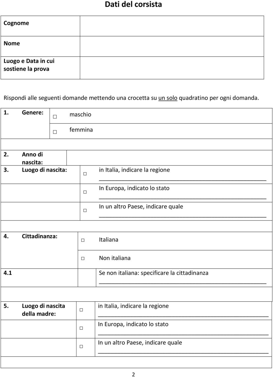 Luogo di nascita: in Italia, indicare la regione In Europa, indicato lo stato In un altro Paese, indicare quale 4.