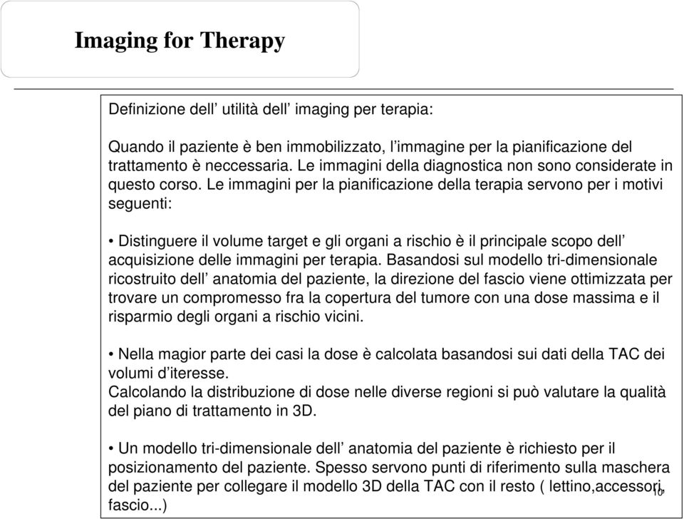 Le immagini per la pianificazione della terapia servono per i motivi seguenti: Distinguere il volume target e gli organi a rischio è il principale scopo dell acquisizione delle immagini per terapia.