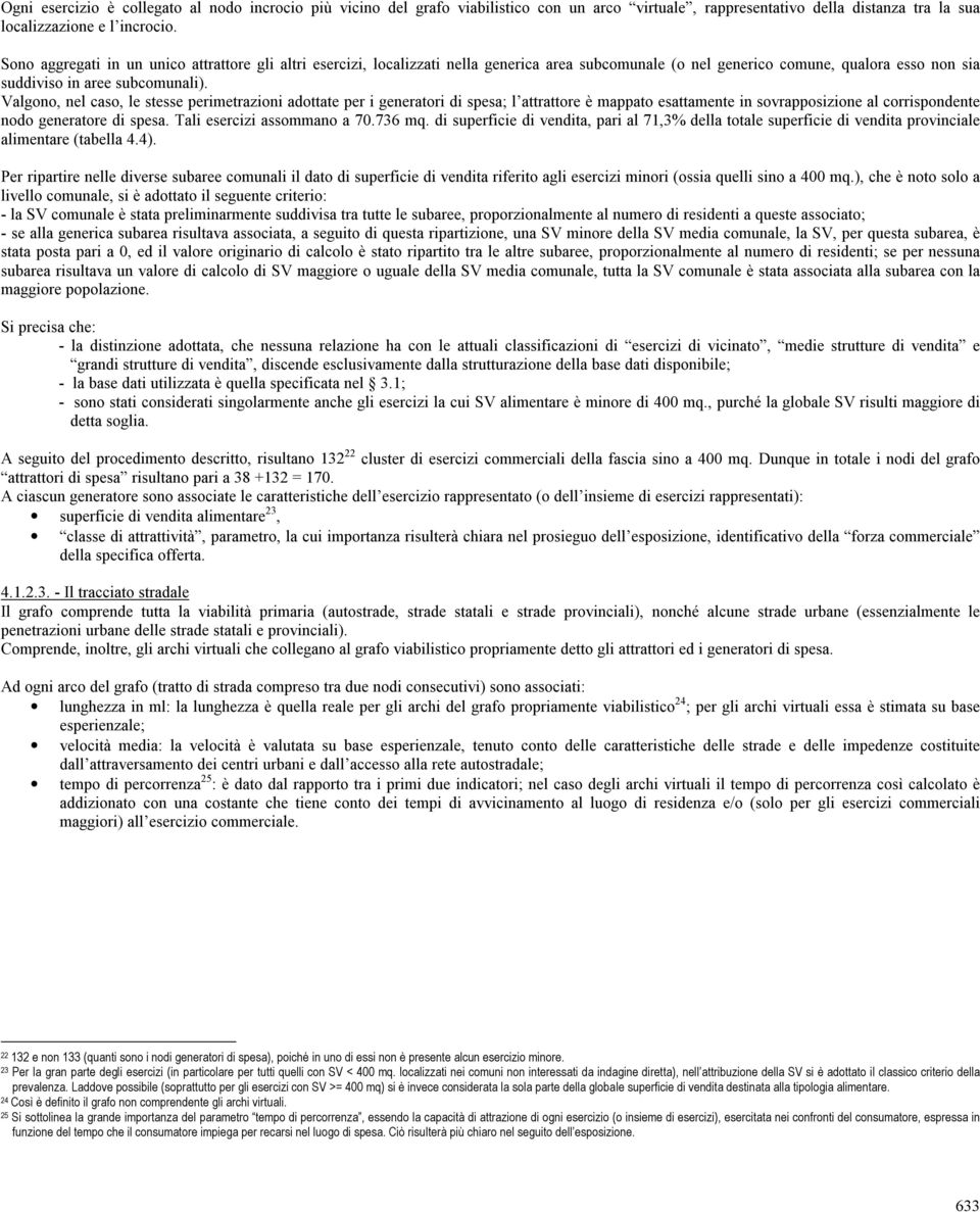 Valgono, nel caso, le stesse perimetrazioni adottate per i generatori di spesa; l attrattore è mappato esattamente in sovrapposizione al corrispondente nodo generatore di spesa.