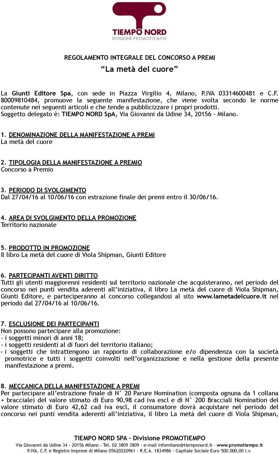 Soggetto delegato è: TIEMPO NORD SpA, Via Giovanni da Udine 34, 20156 - Milano. 1. DENOMINAZIONE DELLA MANIFESTAZIONE A PREMI La metà del cuore 2.