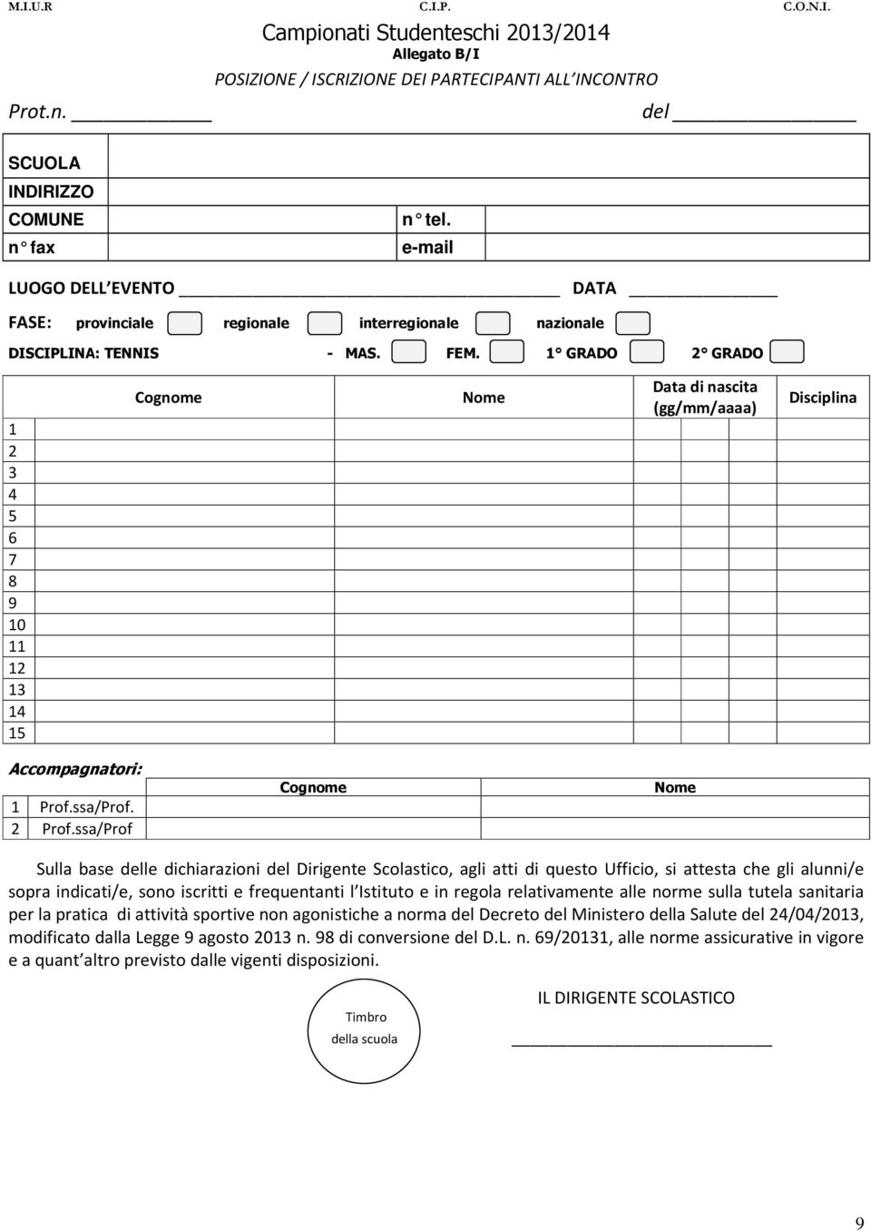 1 GRADO 2 GRADO 1 2 3 4 5 6 7 8 9 10 11 12 13 14 15 Cognome Nome Data di nascita (gg/mm/aaaa) Disciplina Accompagnatori: 1 Prof.ssa/Prof. 2 Prof.