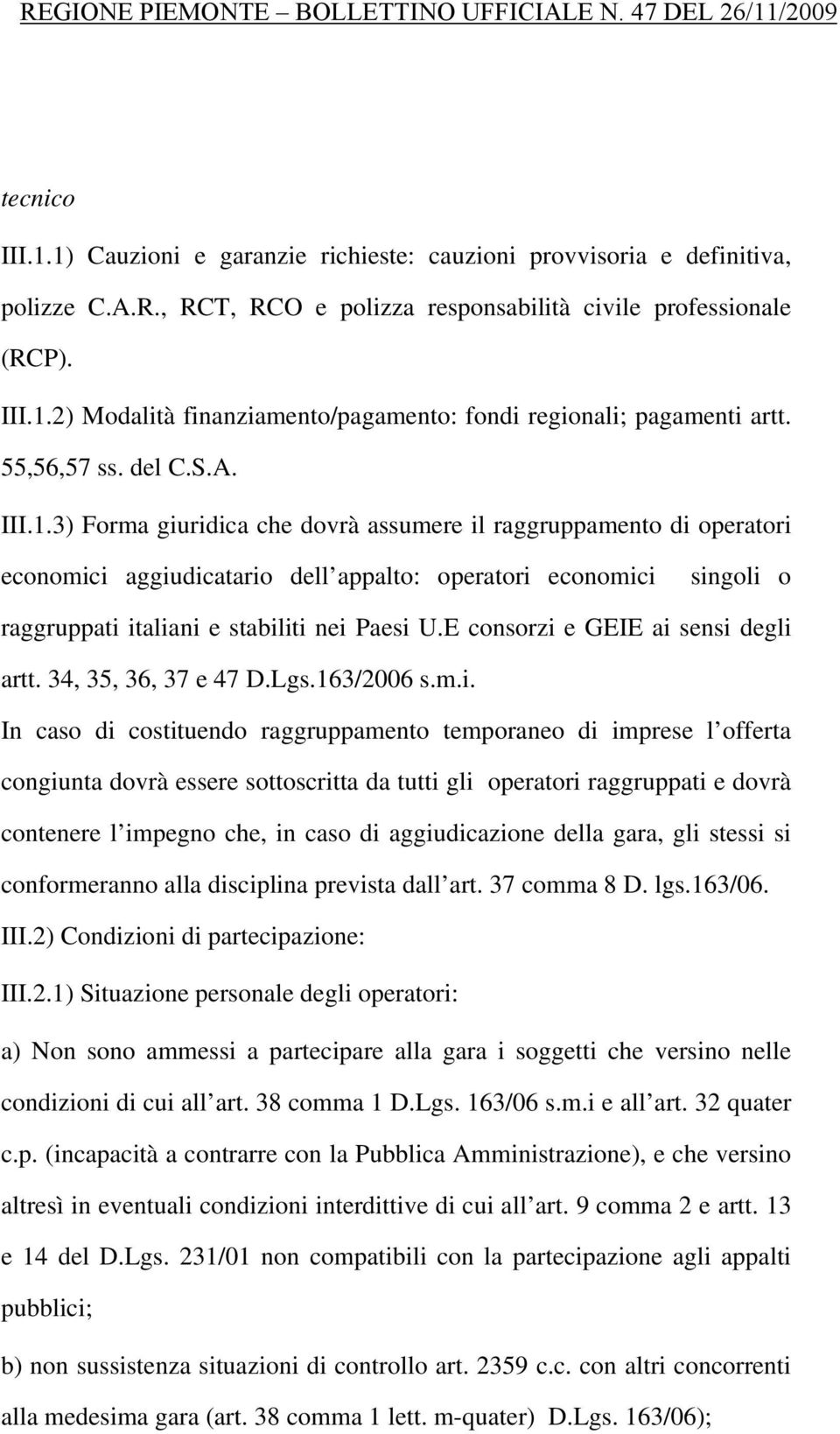 3) Forma giuridica che dovrà assumere il raggruppamento di operatori economici aggiudicatario dell appalto: operatori economici singoli o raggruppati italiani e stabiliti nei Paesi U.