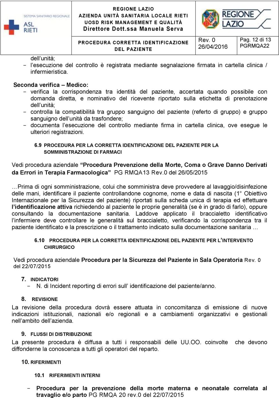 dell unità; - controlla la compatibilità tra gruppo sanguigno del paziente (referto di gruppo) e gruppo sanguigno dell unità da trasfondere; - documenta l esecuzione del controllo mediante firma in