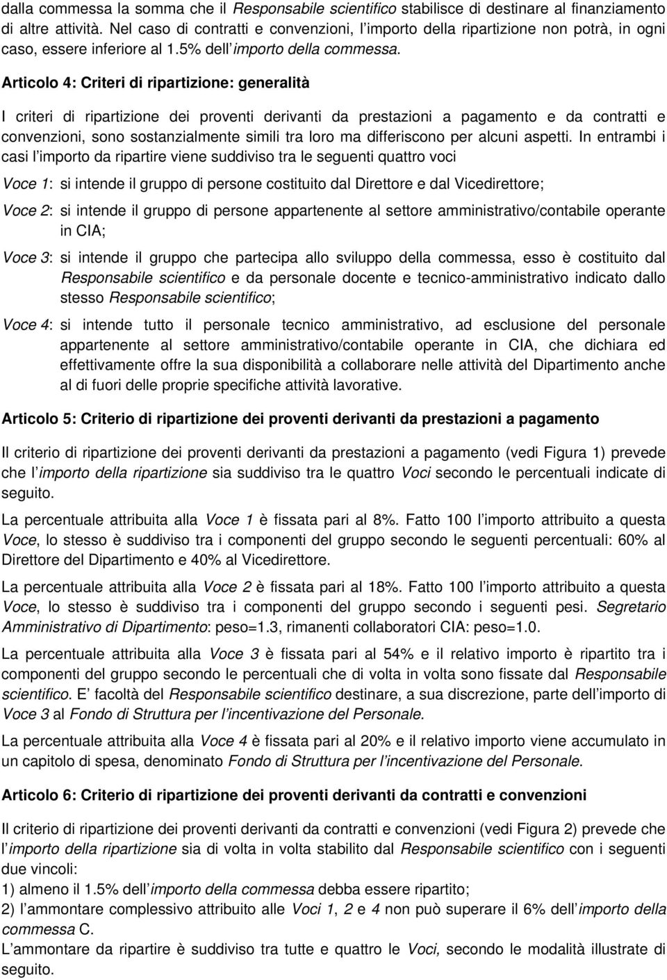 Articolo 4: Criteri di ripartizione: generalità I criteri di ripartizione dei proventi derivanti da prestazioni a pagamento e da contratti e convenzioni, sono sostanzialmente simili tra loro ma