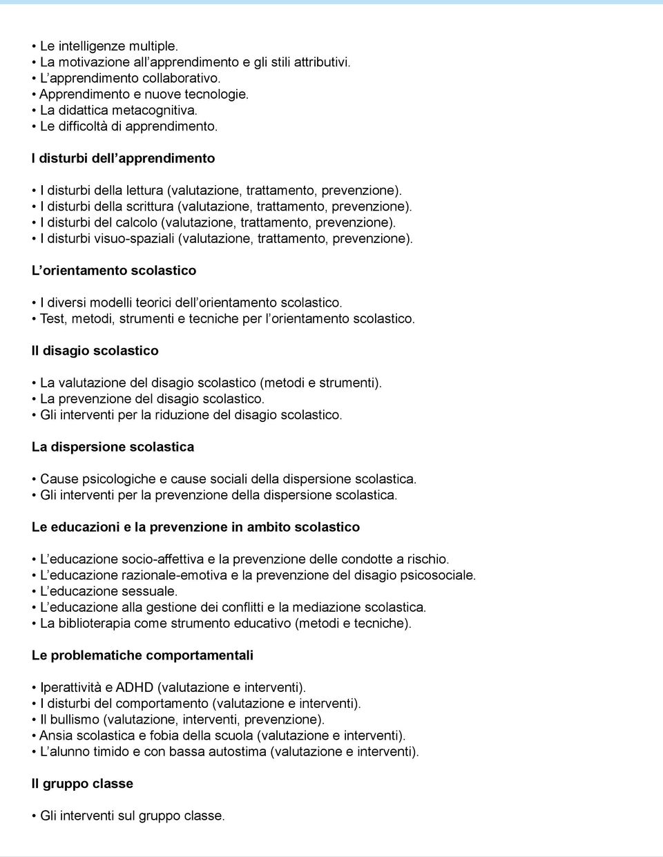 I disturbi del calcolo (valutazione, trattamento, prevenzione). I disturbi visuo-spaziali (valutazione, trattamento, prevenzione).