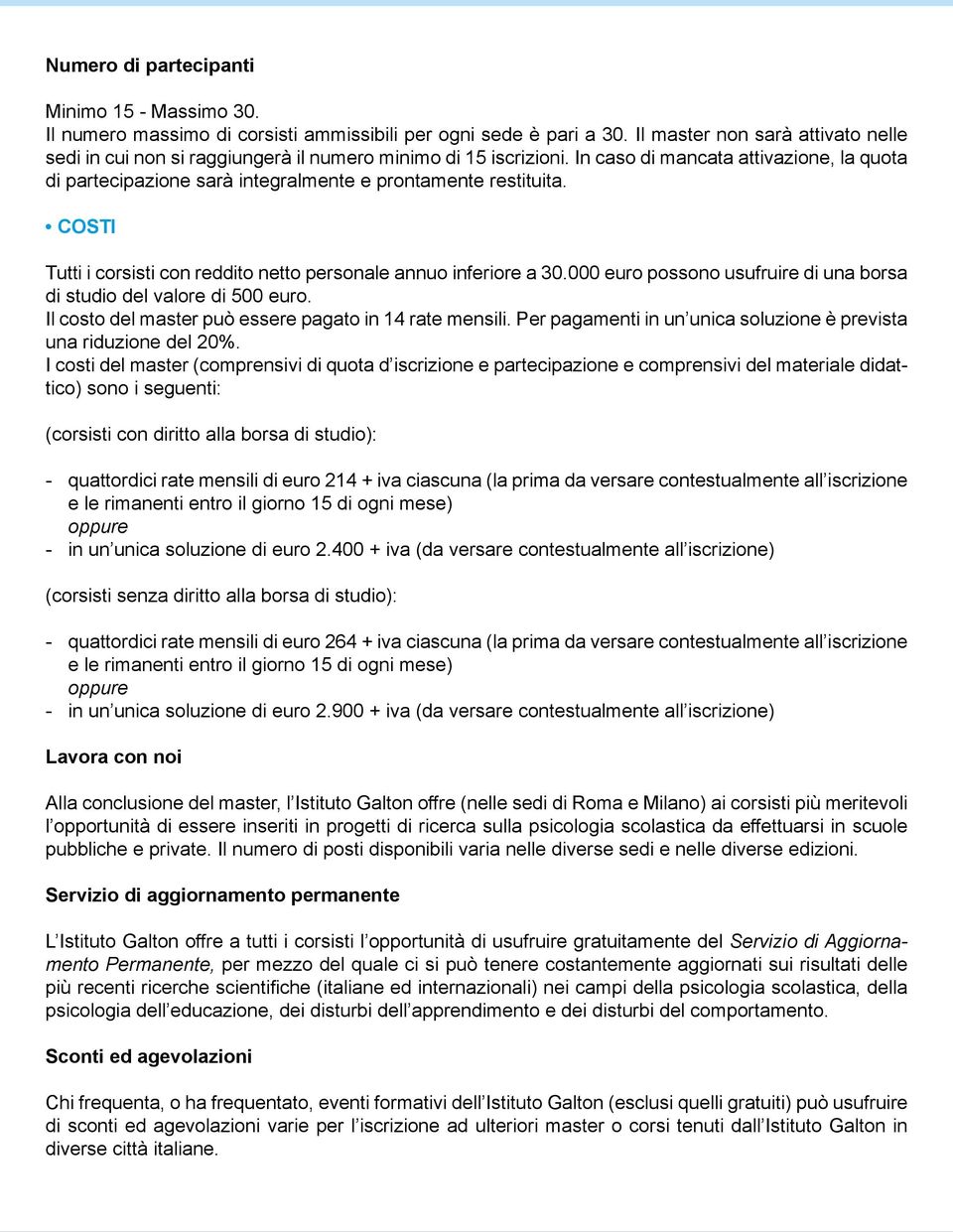 In caso di mancata attivazione, la quota di partecipazione sarà integralmente e prontamente restituita. COSTI Tutti i corsisti con reddito netto personale annuo inferiore a 30.