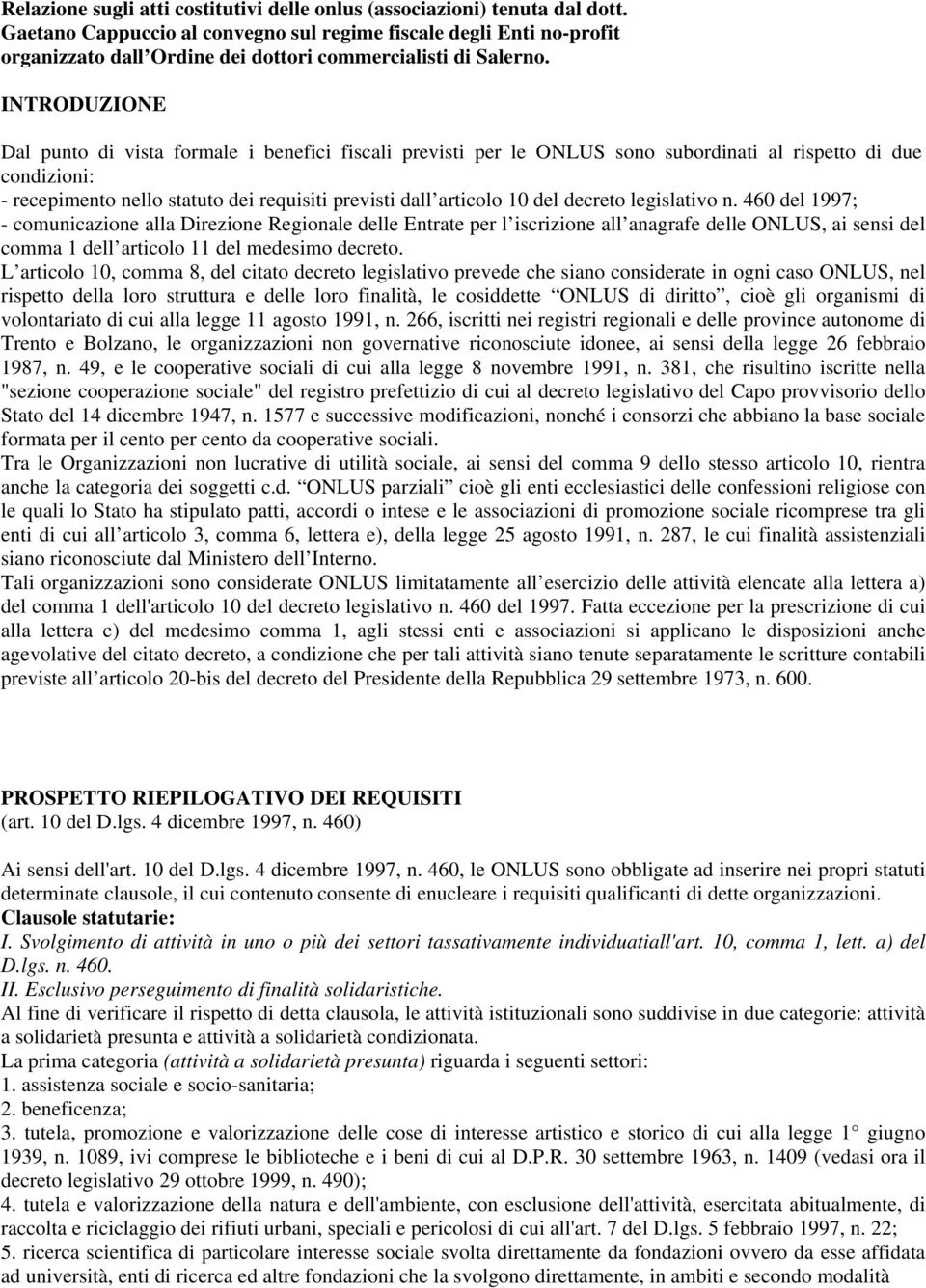 INTRODUZIONE Dal punto di vista formale i benefici fiscali previsti per le ONLUS sono subordinati al rispetto di due condizioni: - recepimento nello statuto dei requisiti previsti dall articolo 10