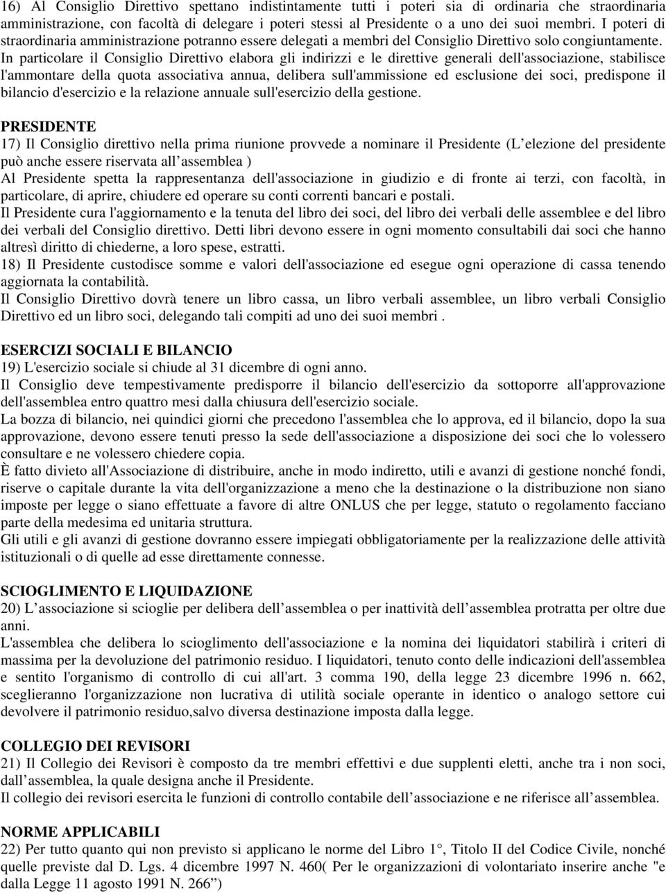 In particolare il Consiglio Direttivo elabora gli indirizzi e le direttive generali dell'associazione, stabilisce l'ammontare della quota associativa annua, delibera sull'ammissione ed esclusione dei