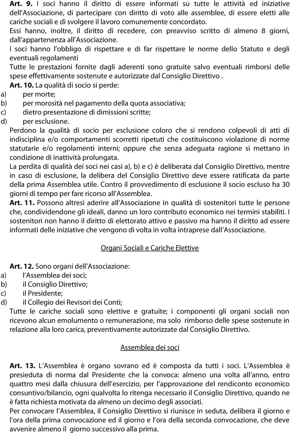 svolgere il lavoro comunemente concordato. Essi hanno, inoltre, il diritto di recedere, con preavviso scritto di almeno 8 giorni, dall appartenenza all Associazione.