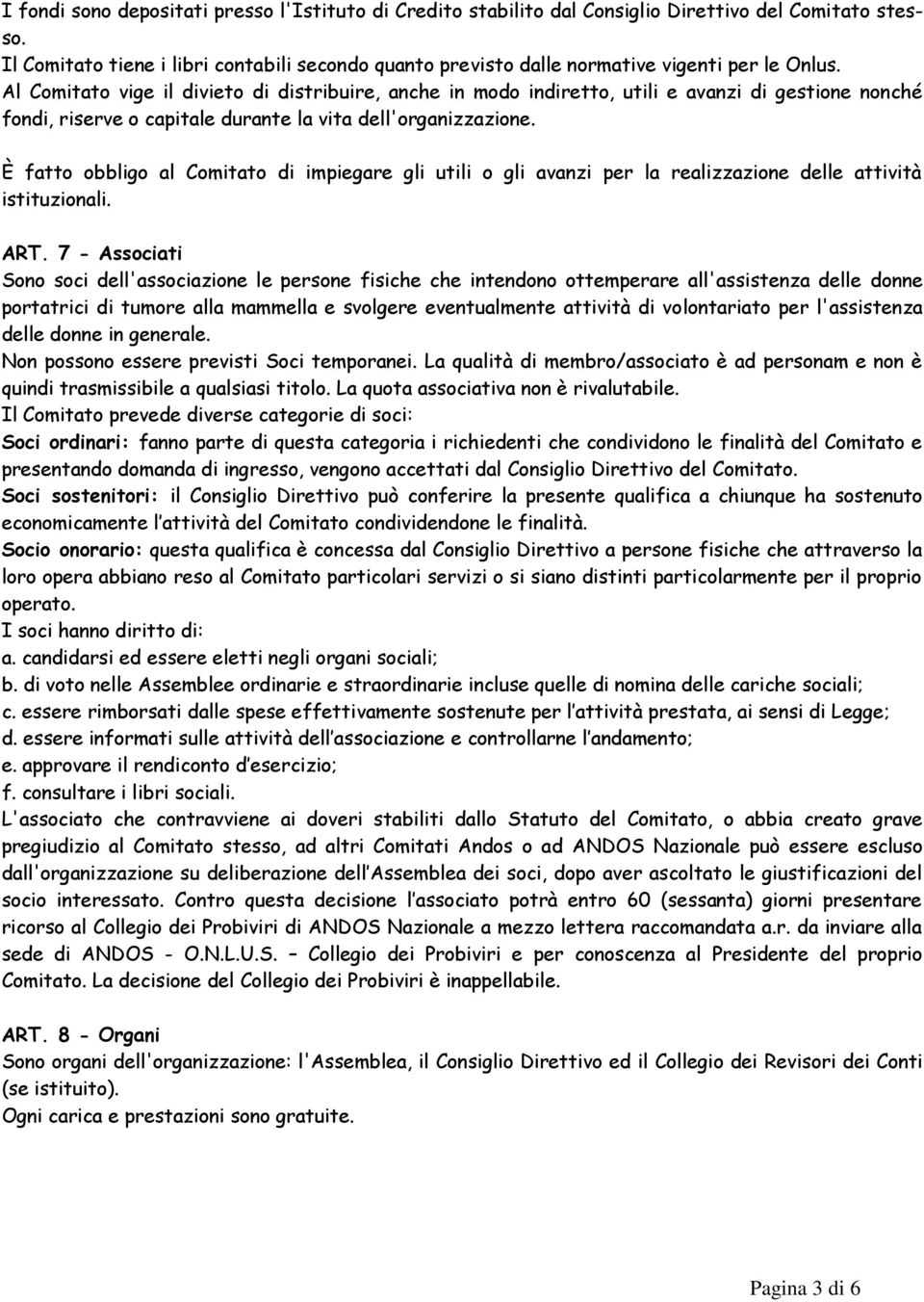 Al Comitato vige il divieto di distribuire, anche in modo indiretto, utili e avanzi di gestione nonché fondi, riserve o capitale durante la vita dell'organizzazione.