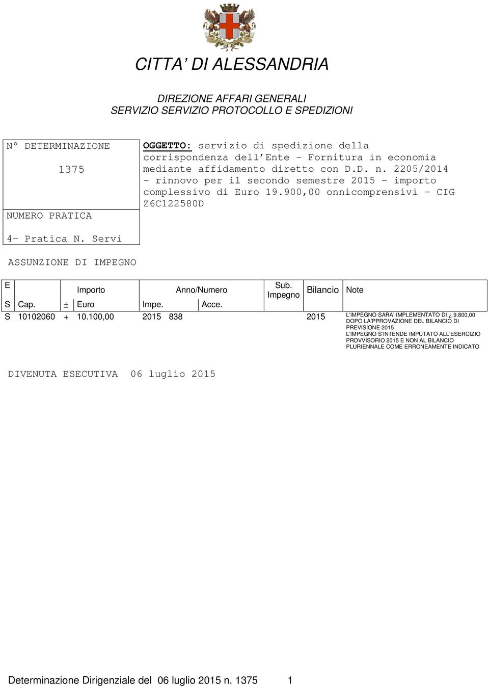 Servi ASSUNZIONE DI IMPEGNO E Importo Anno/Numero S Cap. ± Euro Impe. Acce. Sub. Impegno Bilancio Note S 10102060 + 10.100,00 2015 838 2015 L IMPEGNO SARA IMPLEMENTATO DI 9.