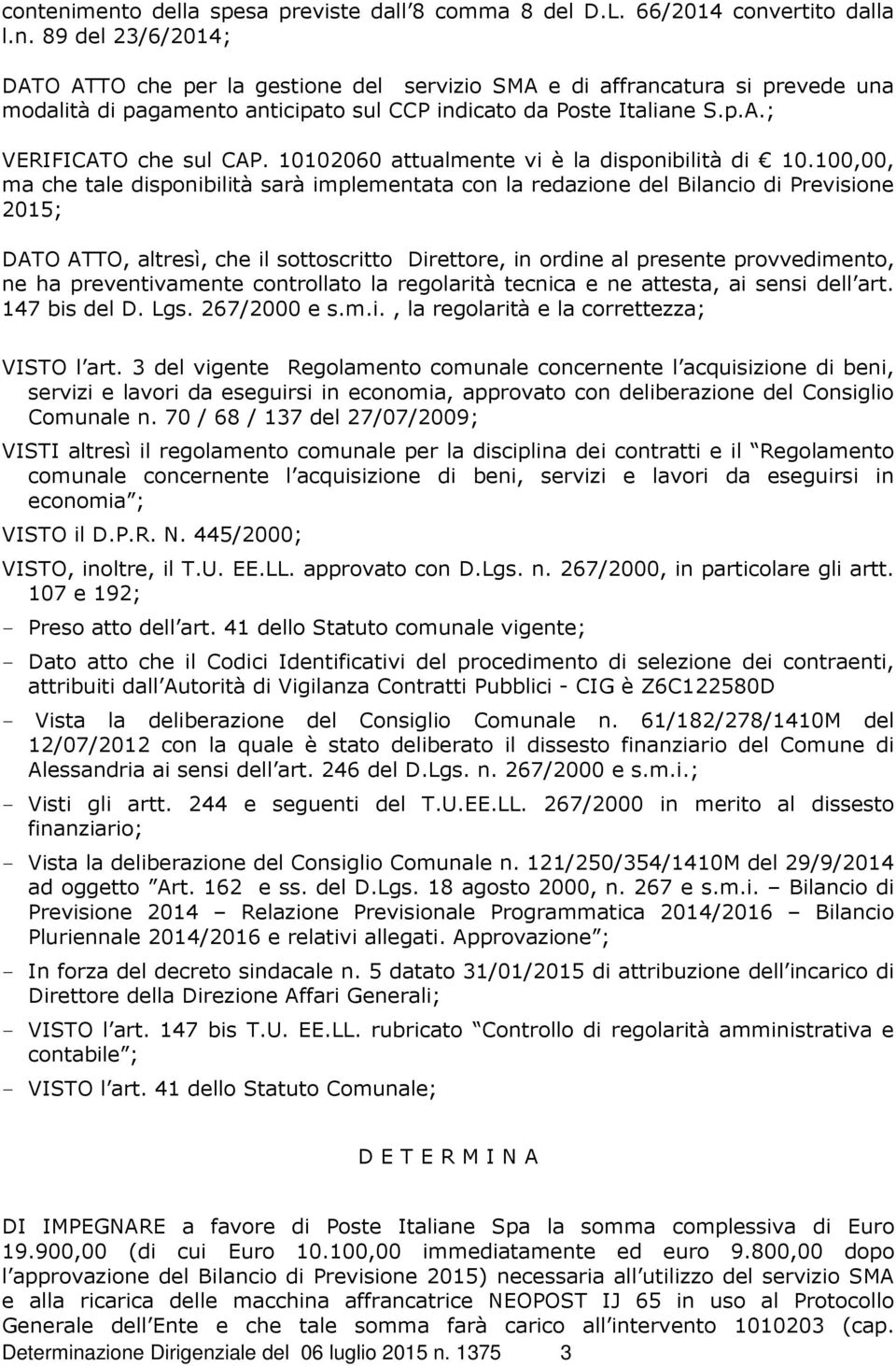 100,00, ma che tale disponibilità sarà implementata con la redazione del Bilancio di Previsione 2015; DATO ATTO, altresì, che il sottoscritto Direttore, in ordine al presente provvedimento, ne ha