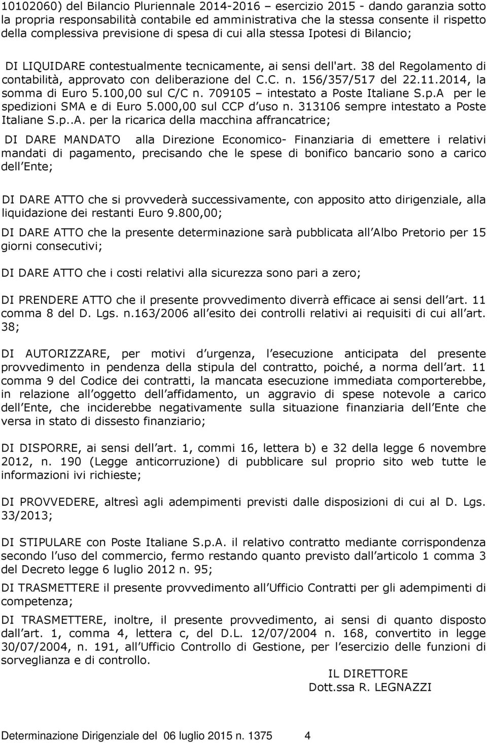 156/357/517 del 22.11.2014, la somma di Euro 5.100,00 sul C/C n. 709105 intestato a Poste Italiane S.p.A per le spedizioni SMA e di Euro 5.000,00 sul CCP d uso n.