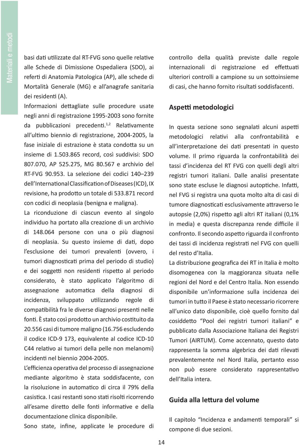 1,2 Rela vamente all ul mo biennio di registrazione, 2004-2005, la fase iniziale di estrazione è stata condo a su un insieme di 1.503.865 record, così suddivisi: SDO 807.070, AP 525.275, MG 80.