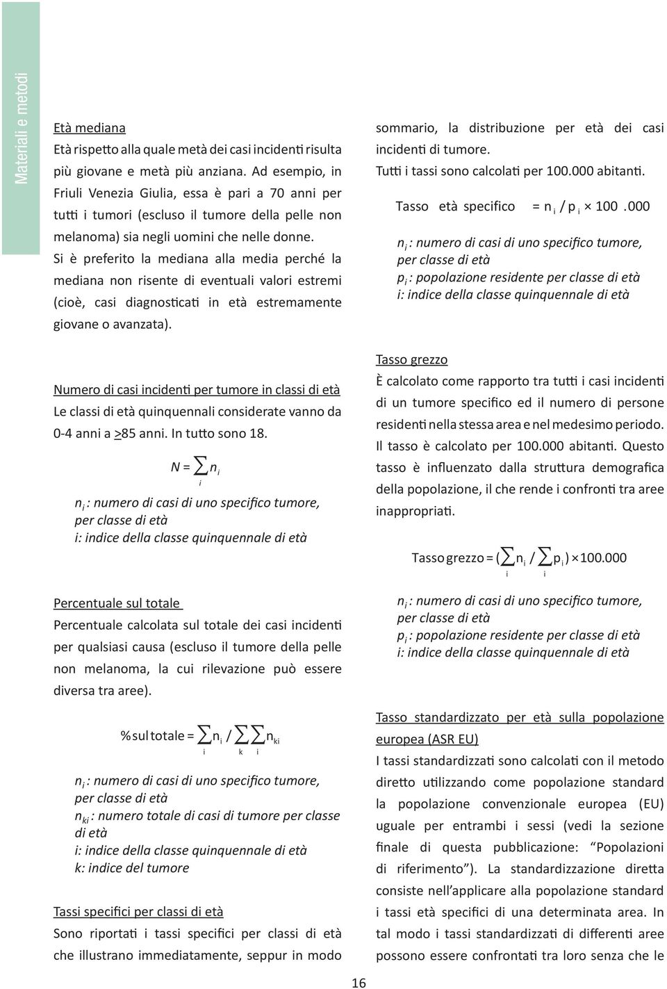 Si è preferito la mediana alla media perché la mediana non risente di eventuali valori estremi (cioè, casi diagnos ca in età estremamente giovane o avanzata).