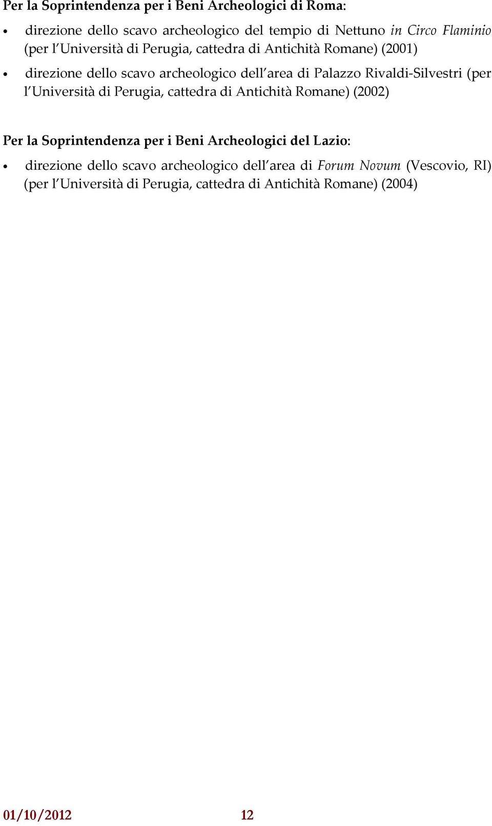 (per l Università di Perugia, cattedra di Antichità Romane) (2002) Per la Soprintendenza per i Beni Archeologici del Lazio: direzione