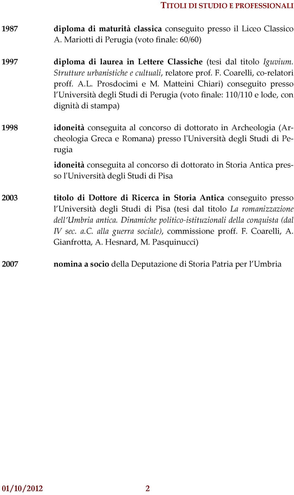 Matteini Chiari) conseguito presso l Università degli Studi di Perugia (voto finale: 110/110 e lode, con dignità di stampa) 1998 idoneità conseguita al concorso di dottorato in Archeologia