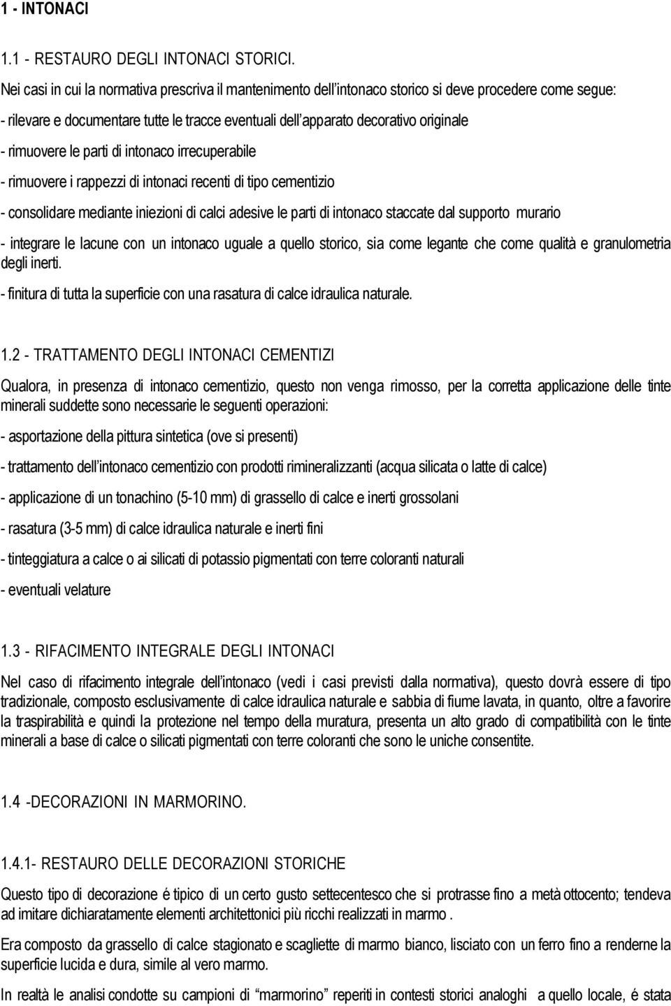 rimuovere le parti di intonaco irrecuperabile - rimuovere i rappezzi di intonaci recenti di tipo cementizio - consolidare mediante iniezioni di calci adesive le parti di intonaco staccate dal