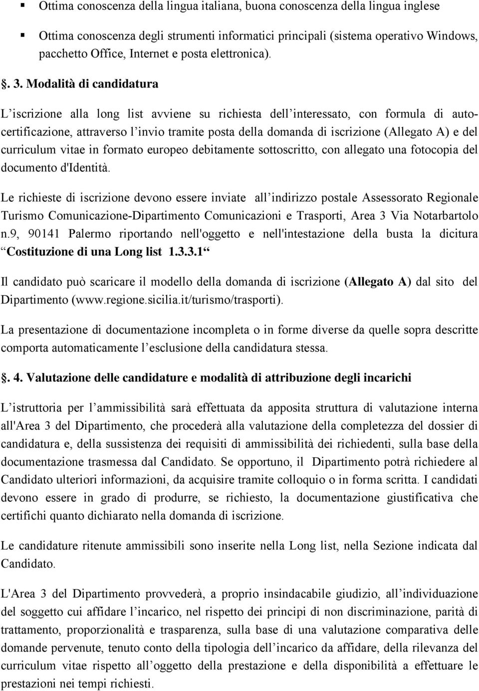 Modalità di candidatura L iscrizione alla long list avviene su richiesta dell interessato, con formula di autocertificazione, attraverso l invio tramite posta della domanda di iscrizione (Allegato A)