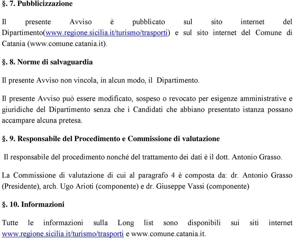 Il presente Avviso può essere modificato, sospeso o revocato per esigenze amministrative e giuridiche del Dipartimento senza che i Candidati che abbiano presentato istanza possano accampare alcuna