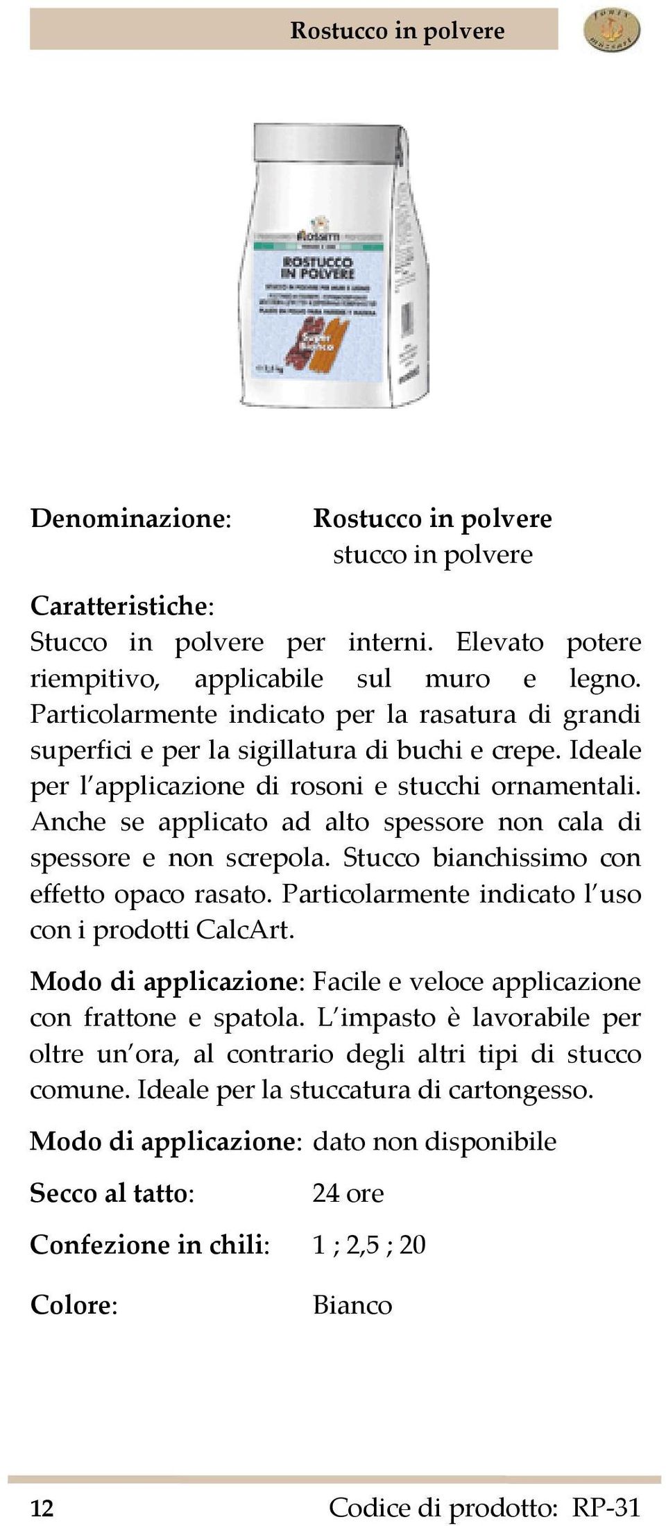 Anche se applicato ad alto spessore non cala di spessore e non screpola. Stucco bianchissimo con effetto opaco rasato. Particolarmente indicato l uso con i prodotti CalcArt.