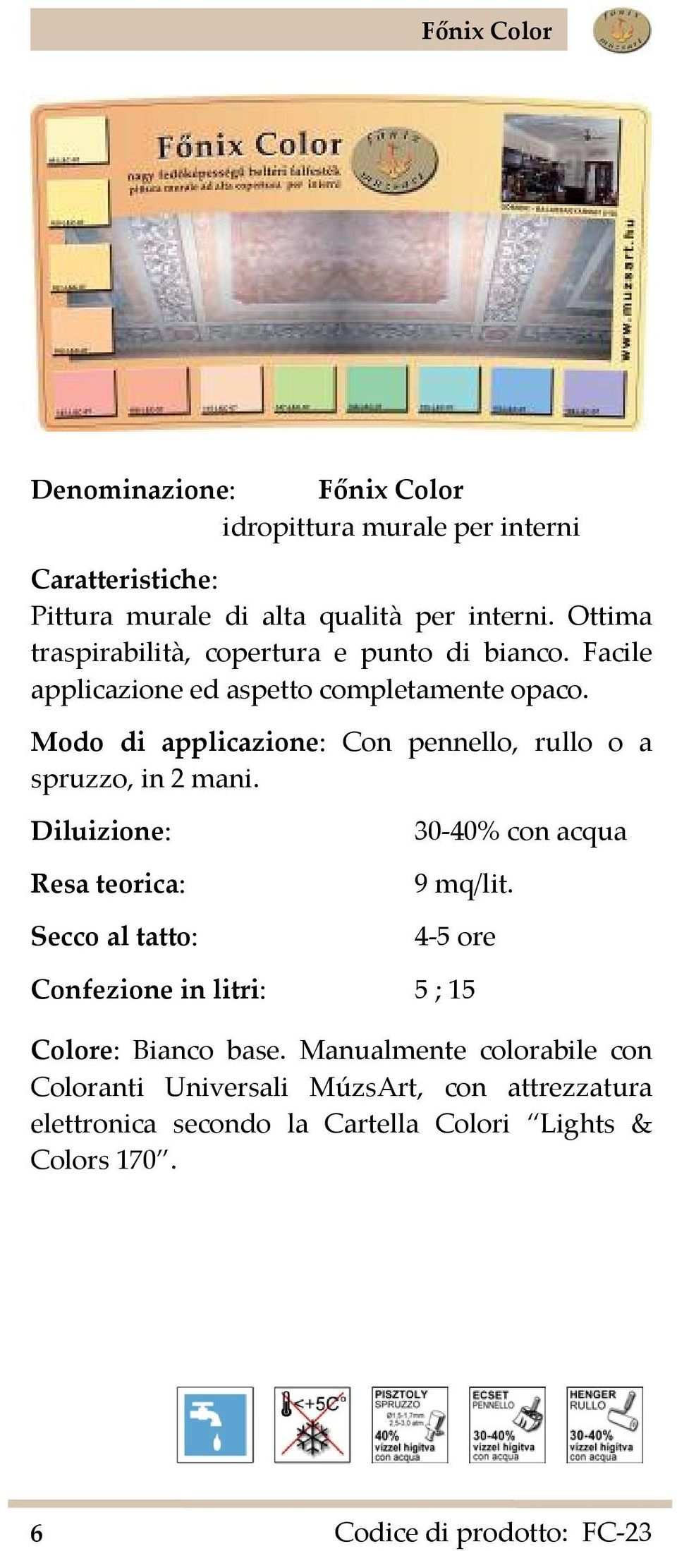 Modo di applicazione: Con pennello, rullo o a spruzzo, in 2 mani. 30 40% con acqua 9 mq/lit.