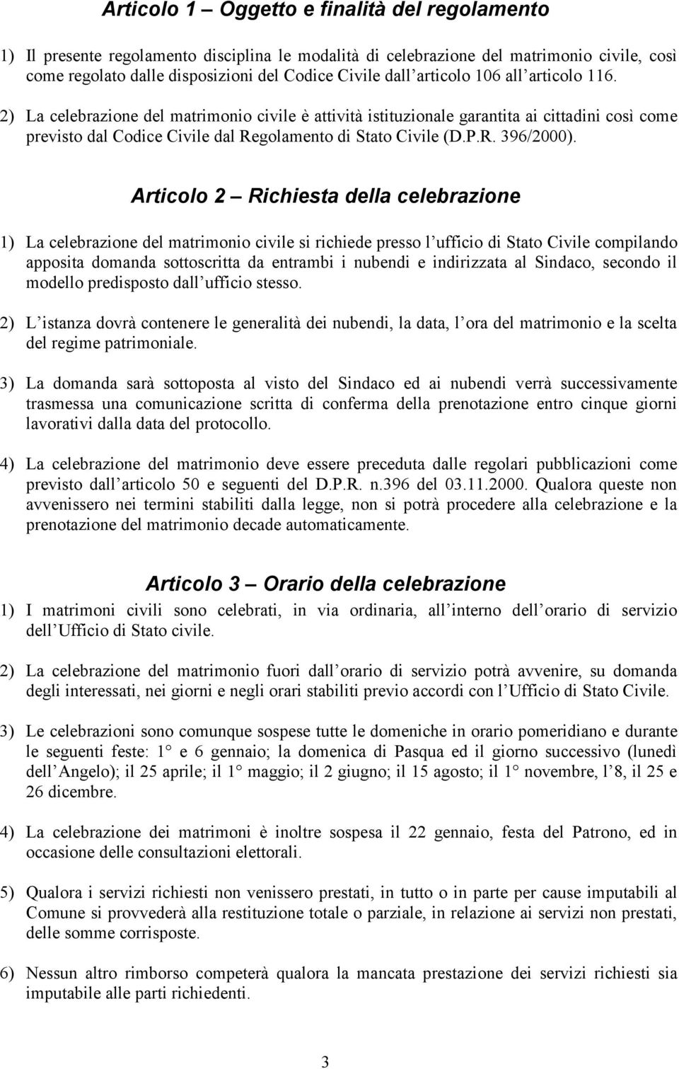 Articolo 2 Richiesta della celebrazione 1) La celebrazione del matrimonio civile si richiede presso l ufficio di Stato Civile compilando apposita domanda sottoscritta da entrambi i nubendi e