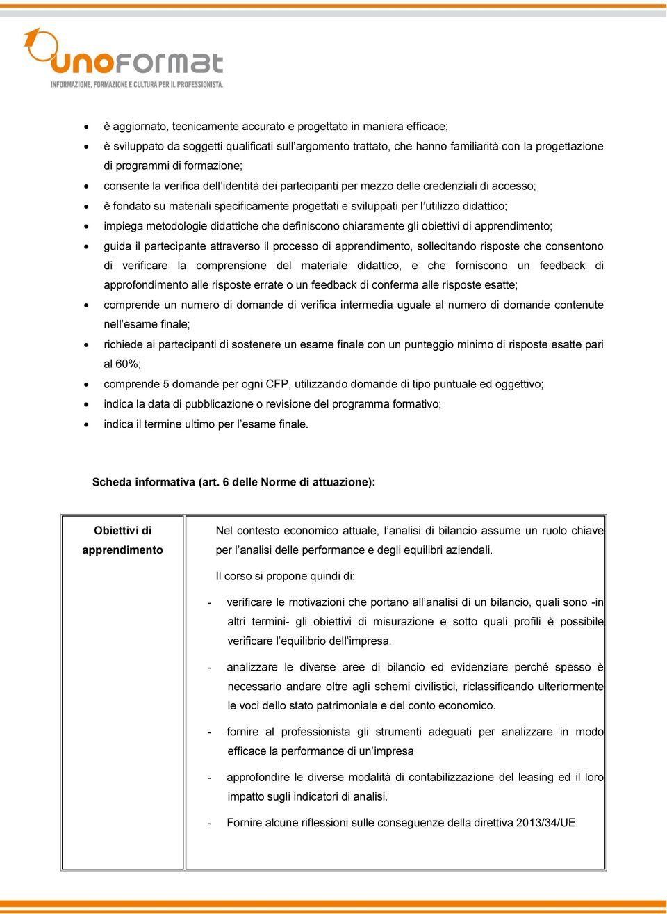 metodologie didattiche che definiscono chiaramente gli obiettivi di apprendimento; guida il partecipante attraverso il processo di apprendimento, sollecitando risposte che consentono di verificare la