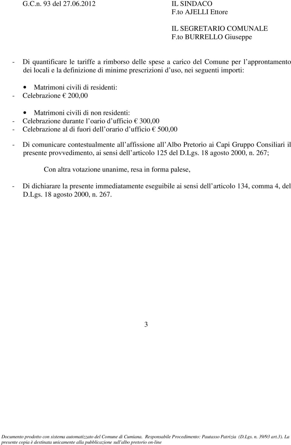 ufficio 500,00 - Di comunicare contestualmente all affissione all Albo Pretorio ai Capi Gruppo Consiliari il presente provvedimento, ai sensi dell articolo 125 del D.Lgs.