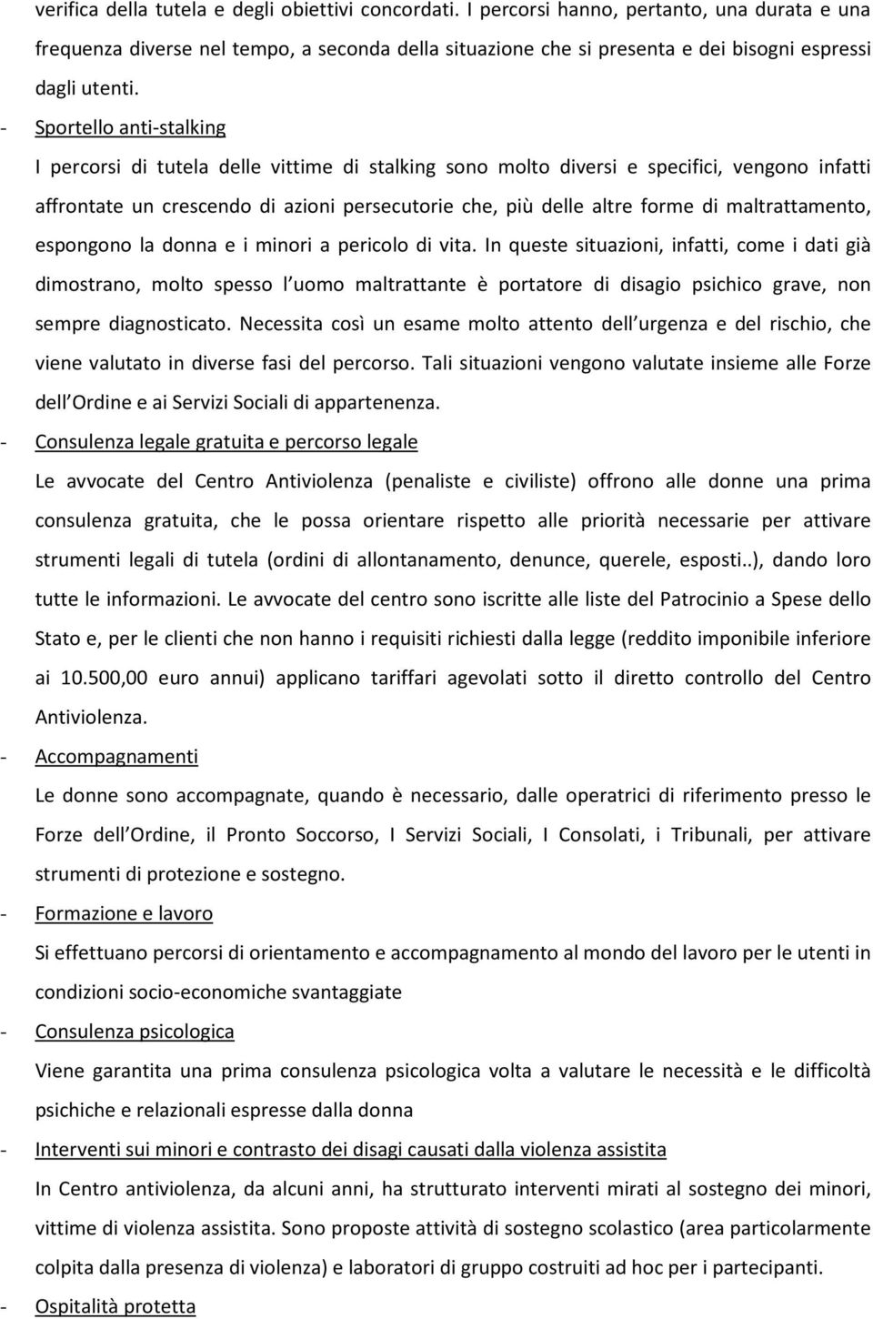 - Sportello anti-stalking I percorsi di tutela delle vittime di stalking sono molto diversi e specifici, vengono infatti affrontate un crescendo di azioni persecutorie che, più delle altre forme di