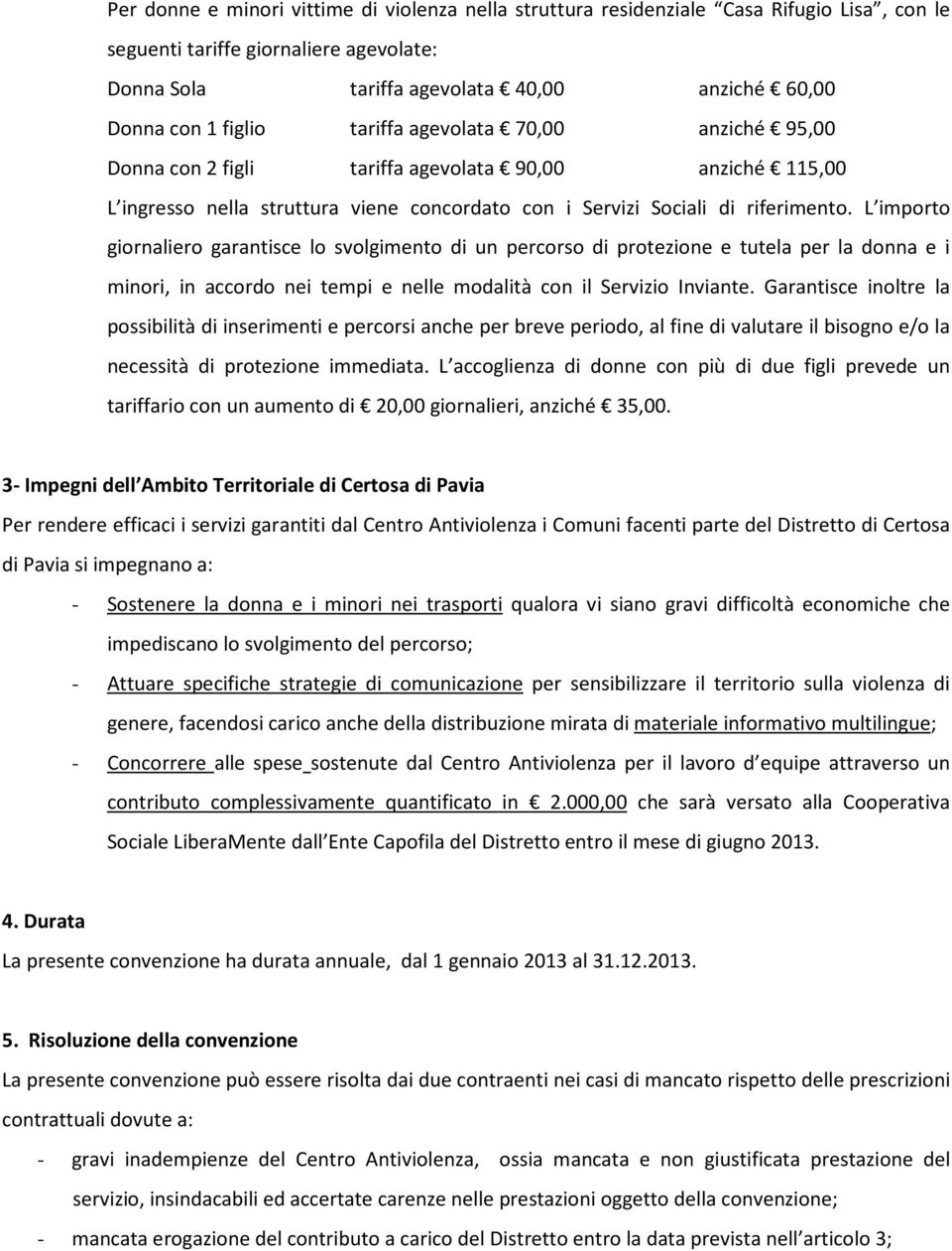 L importo giornaliero garantisce lo svolgimento di un percorso di protezione e tutela per la donna e i minori, in accordo nei tempi e nelle modalità con il Servizio Inviante.