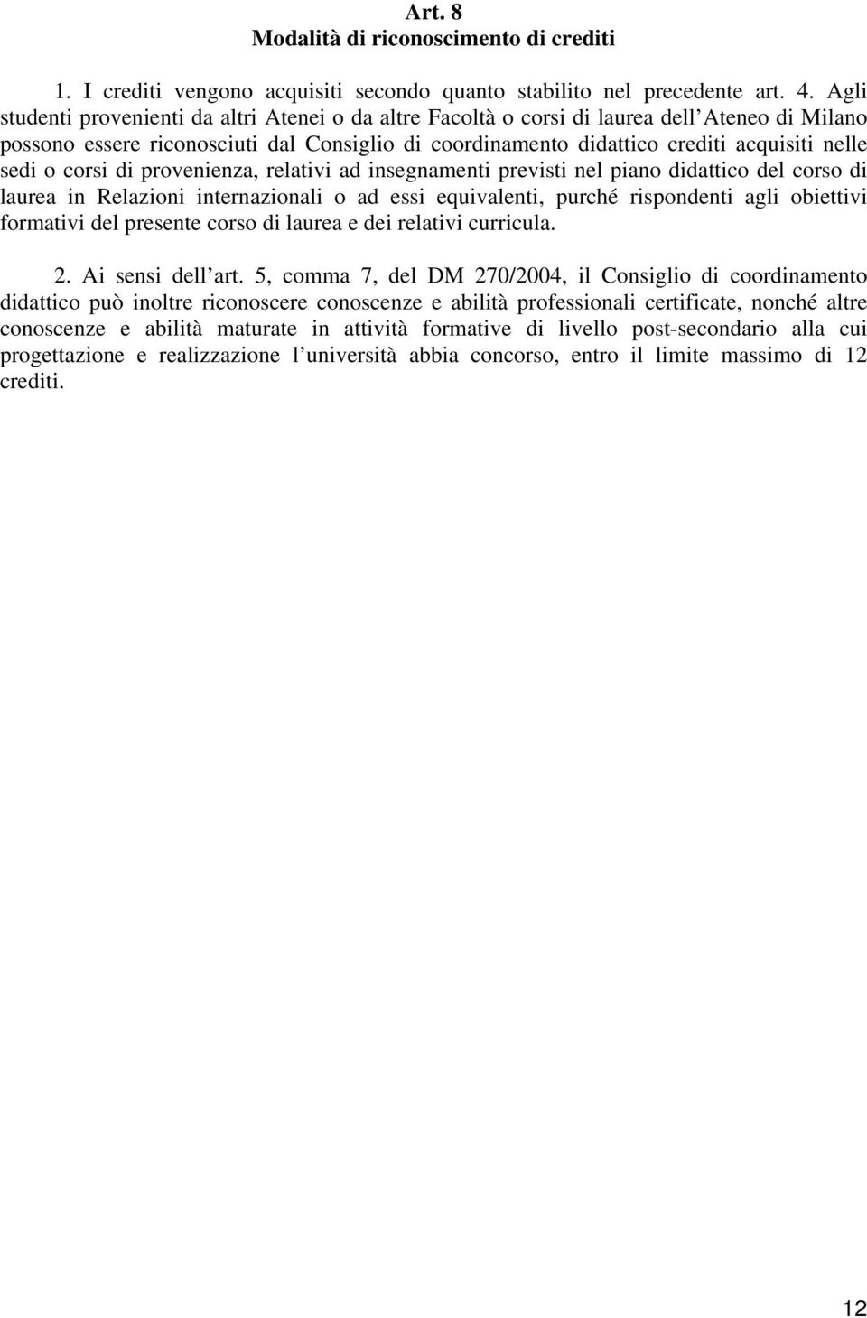 o corsi di provenienza, relativi ad insegnamenti previsti nel piano didattico del corso di laurea in Relazioni internazionali o ad essi equivalenti, purché rispondenti agli obiettivi formativi del