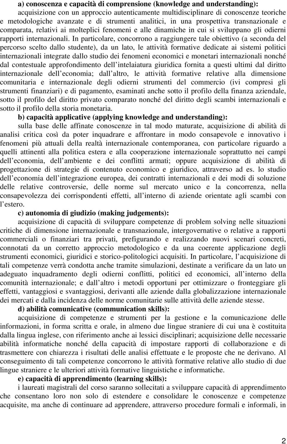 In particolare, concorrono a raggiungere tale obiettivo (a seconda del percorso scelto dallo studente), da un lato, le attività formative dedicate ai sistemi politici internazionali integrate dallo