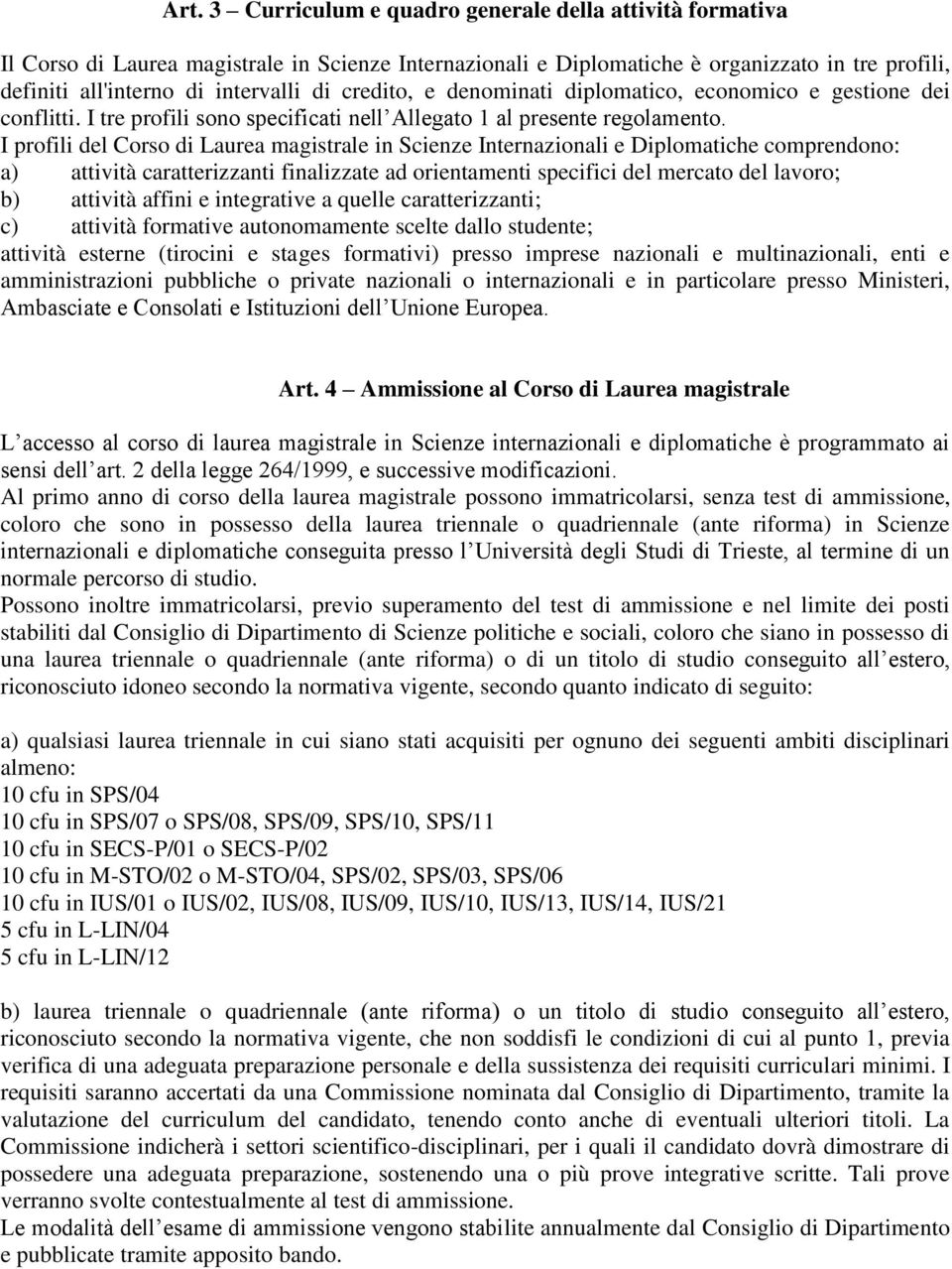 I profili del Corso di Laurea magistrale in Scienze Internazionali e Diplomatiche comprendono: a) attività caratterizzanti finalizzate ad orientamenti specifici del mercato del lavoro; b) attività