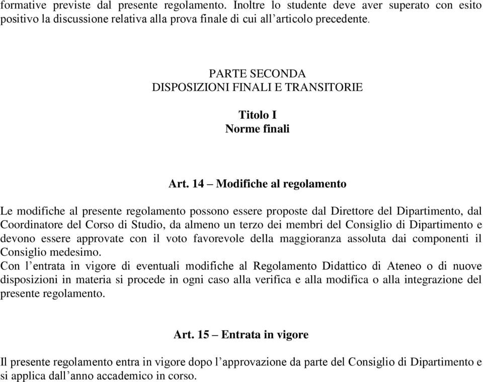 14 Modifiche al regolamento Le modifiche al presente regolamento possono essere proposte dal Direttore del Dipartimento, dal Coordinatore del Corso di Studio, da almeno un terzo dei membri del