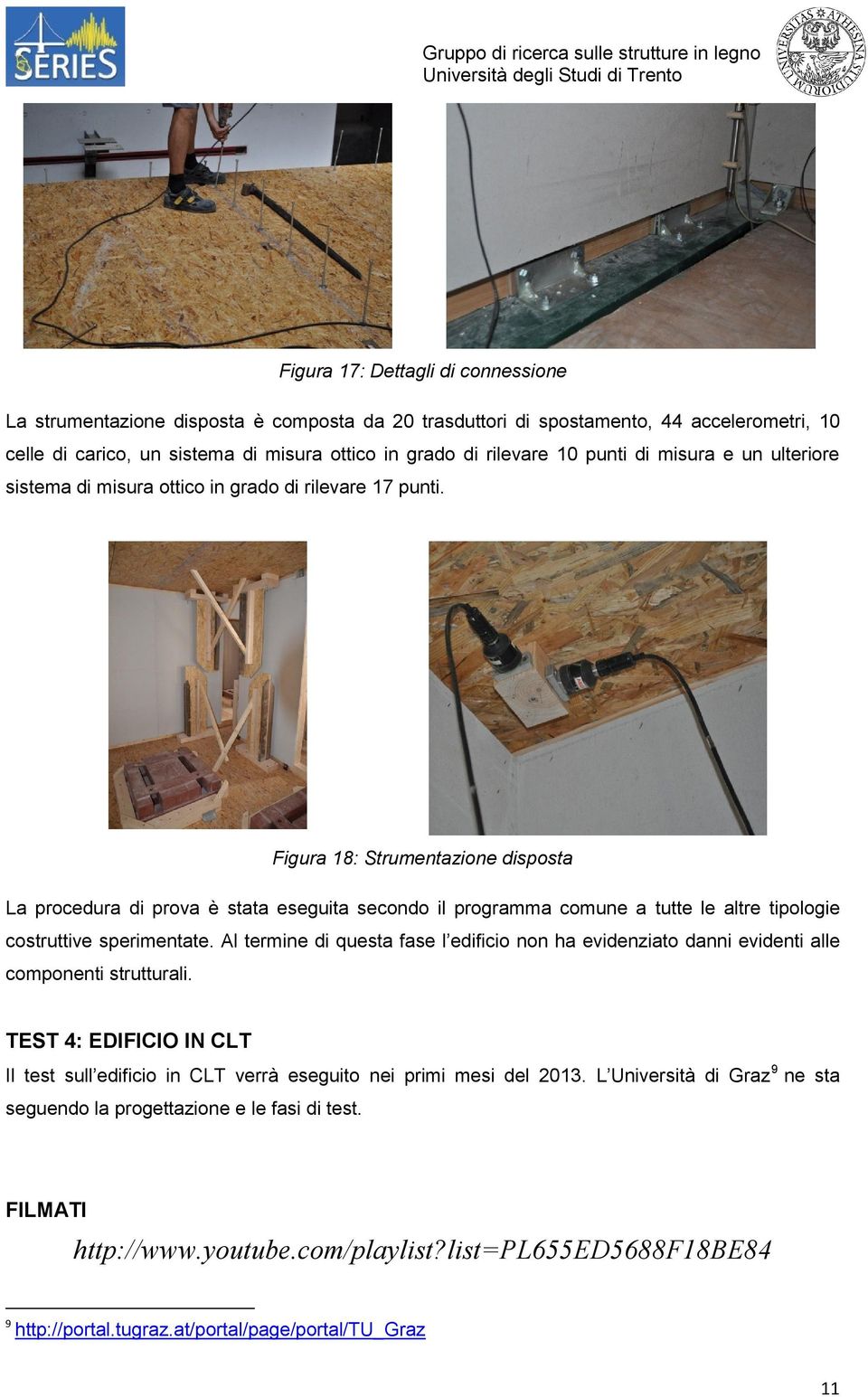 Figura 18: Strumentazione disposta La procedura di prova è stata eseguita secondo il programma comune a tutte le altre tipologie costruttive sperimentate.